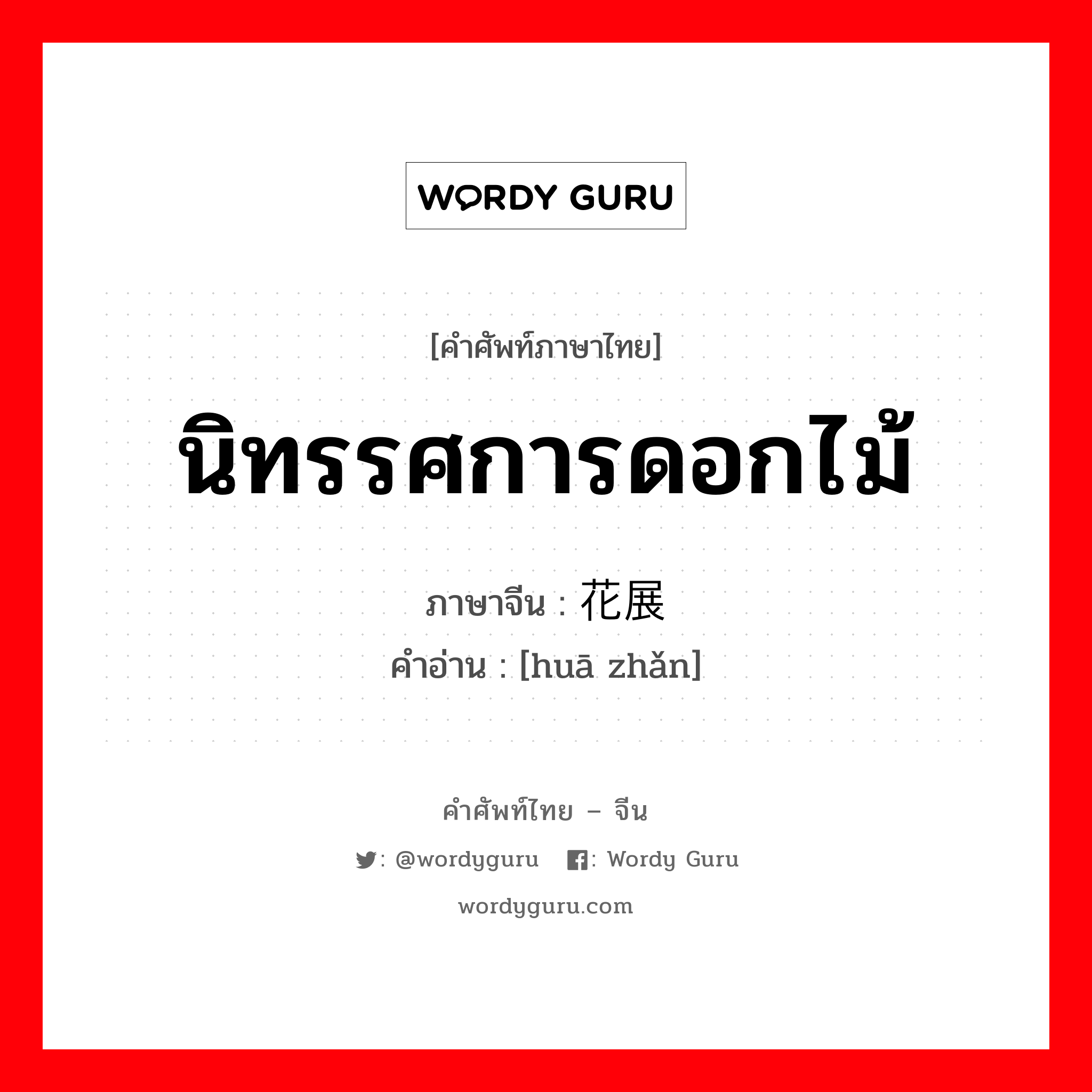 นิทรรศการดอกไม้ ภาษาจีนคืออะไร, คำศัพท์ภาษาไทย - จีน นิทรรศการดอกไม้ ภาษาจีน 花展 คำอ่าน [huā zhǎn]