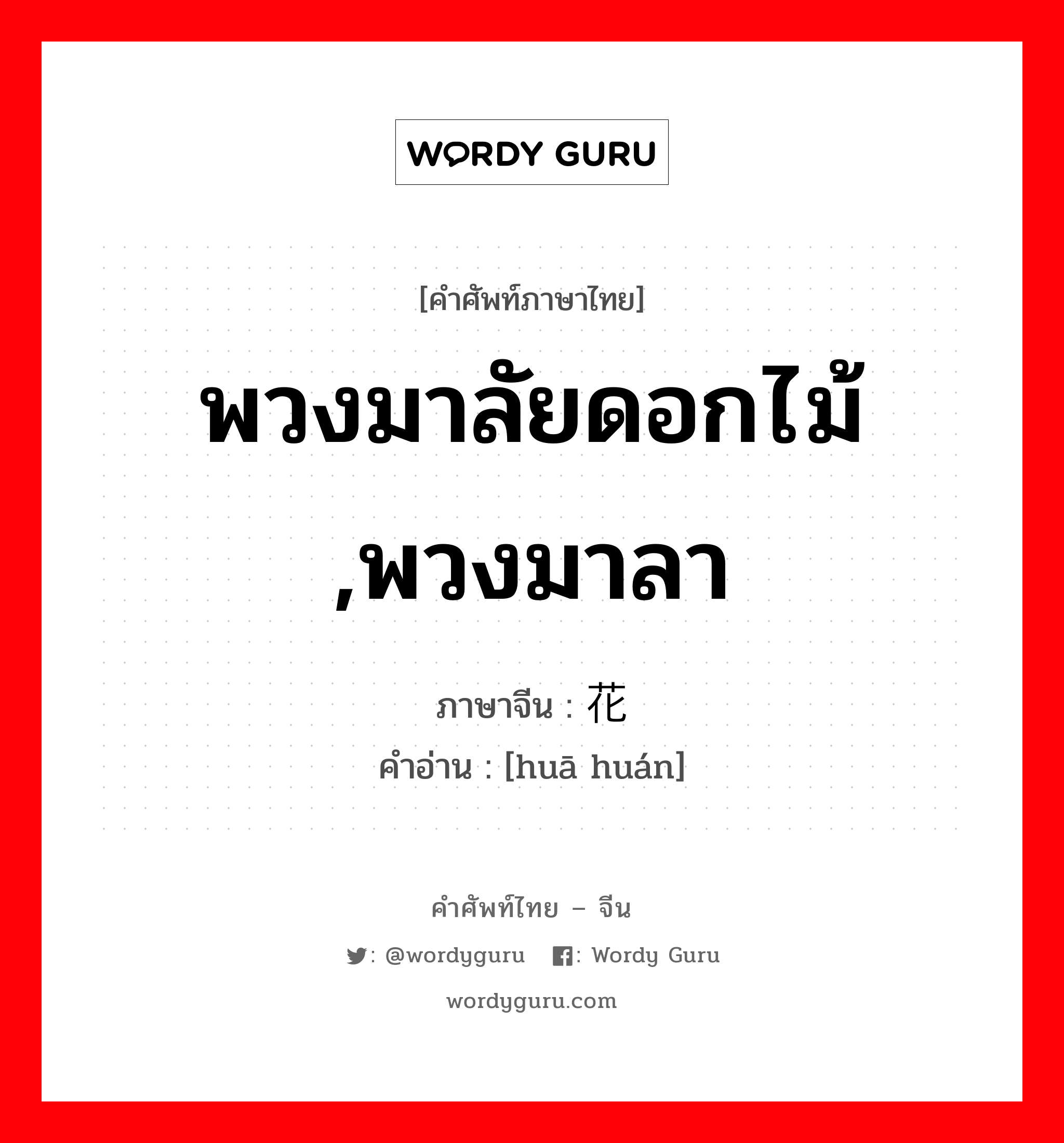 พวงมาลัยดอกไม้ ,พวงมาลา ภาษาจีนคืออะไร, คำศัพท์ภาษาไทย - จีน พวงมาลัยดอกไม้ ,พวงมาลา ภาษาจีน 花环 คำอ่าน [huā huán]