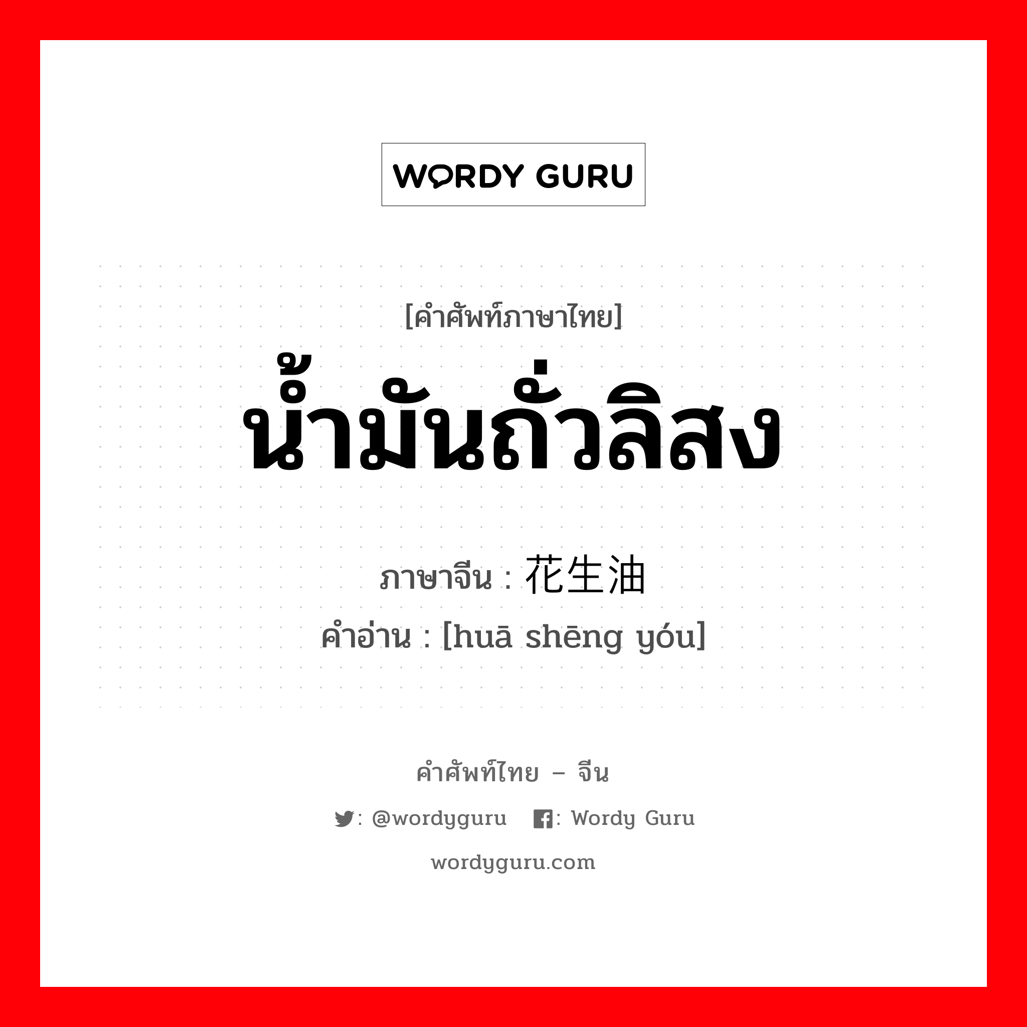 น้ำมันถั่วลิสง ภาษาจีนคืออะไร, คำศัพท์ภาษาไทย - จีน น้ำมันถั่วลิสง ภาษาจีน 花生油 คำอ่าน [huā shēng yóu]