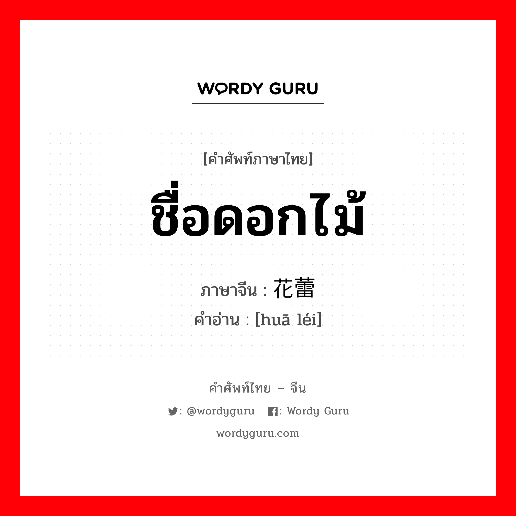 ชื่อดอกไม้ ภาษาจีนคืออะไร, คำศัพท์ภาษาไทย - จีน ชื่อดอกไม้ ภาษาจีน 花蕾 คำอ่าน [huā léi]