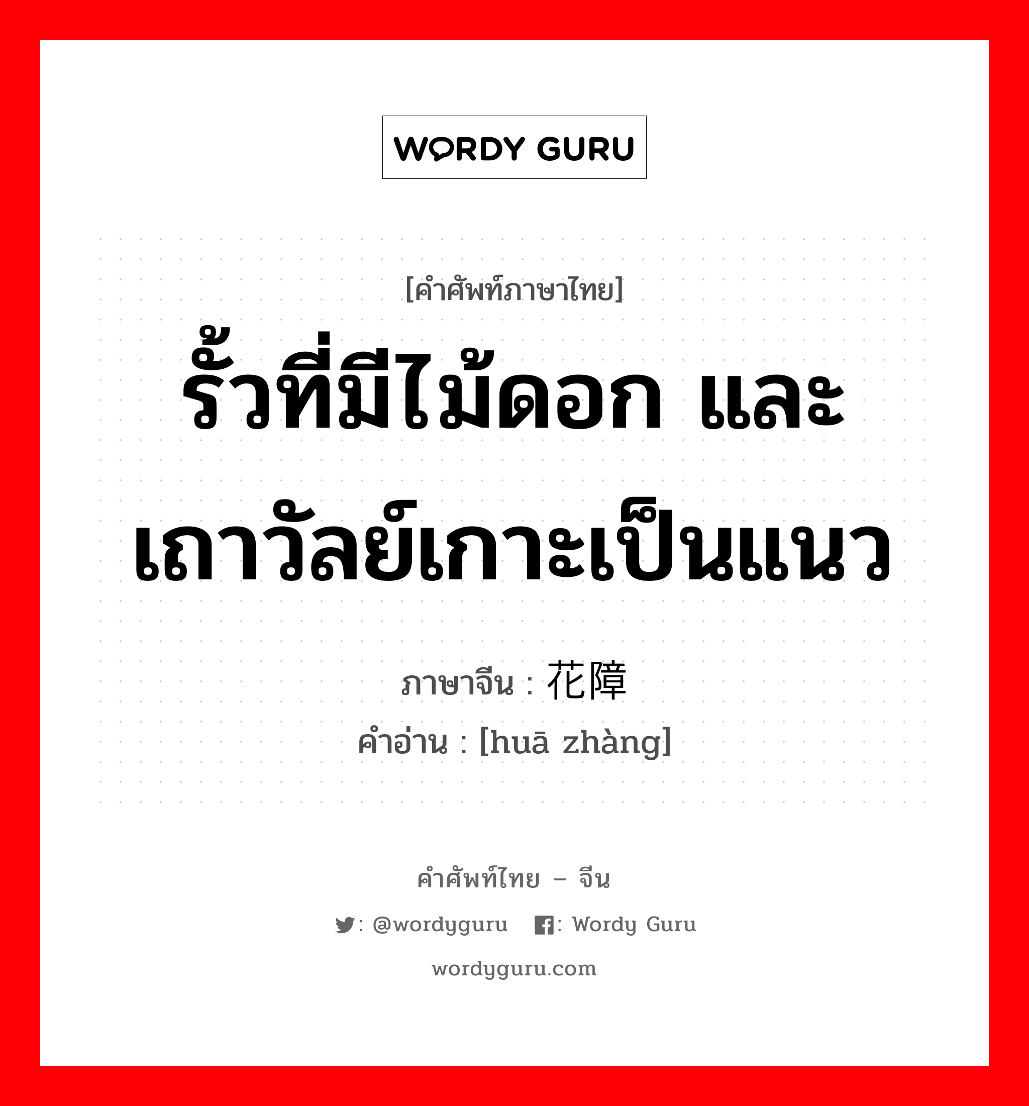 รั้วที่มีไม้ดอก และเถาวัลย์เกาะเป็นแนว ภาษาจีนคืออะไร, คำศัพท์ภาษาไทย - จีน รั้วที่มีไม้ดอก และเถาวัลย์เกาะเป็นแนว ภาษาจีน 花障 คำอ่าน [huā zhàng]