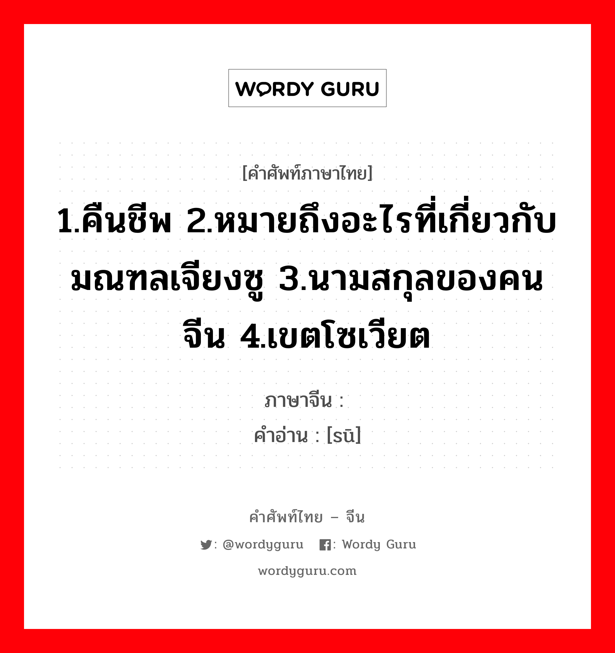 1.คืนชีพ 2.หมายถึงอะไรที่เกี่ยวกับมณฑลเจียงซู 3.นามสกุลของคนจีน 4.เขตโซเวียต ภาษาจีนคืออะไร, คำศัพท์ภาษาไทย - จีน 1.คืนชีพ 2.หมายถึงอะไรที่เกี่ยวกับมณฑลเจียงซู 3.นามสกุลของคนจีน 4.เขตโซเวียต ภาษาจีน 苏 คำอ่าน [sū]