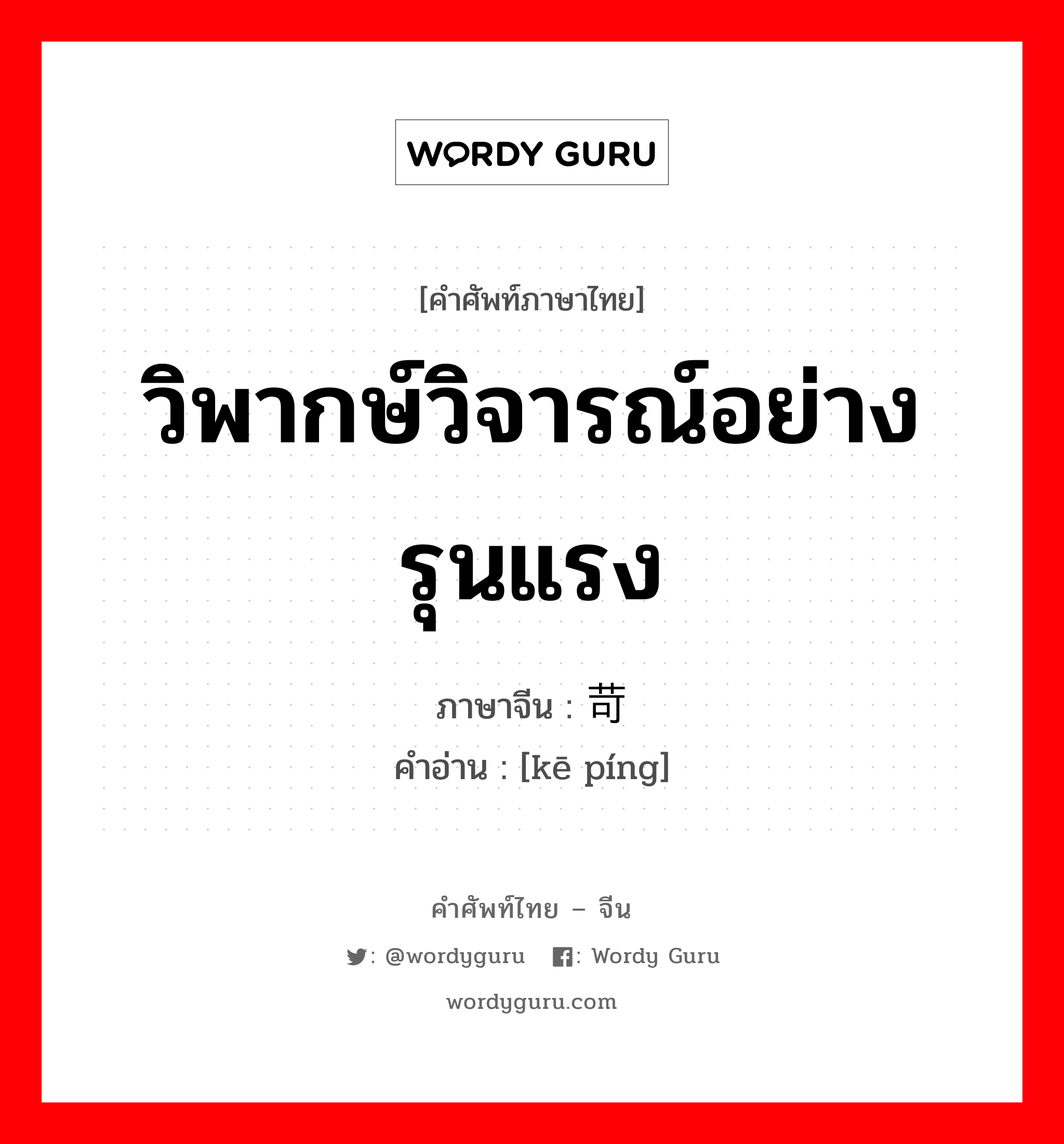 วิพากษ์วิจารณ์อย่างรุนแรง ภาษาจีนคืออะไร, คำศัพท์ภาษาไทย - จีน วิพากษ์วิจารณ์อย่างรุนแรง ภาษาจีน 苛评 คำอ่าน [kē píng]