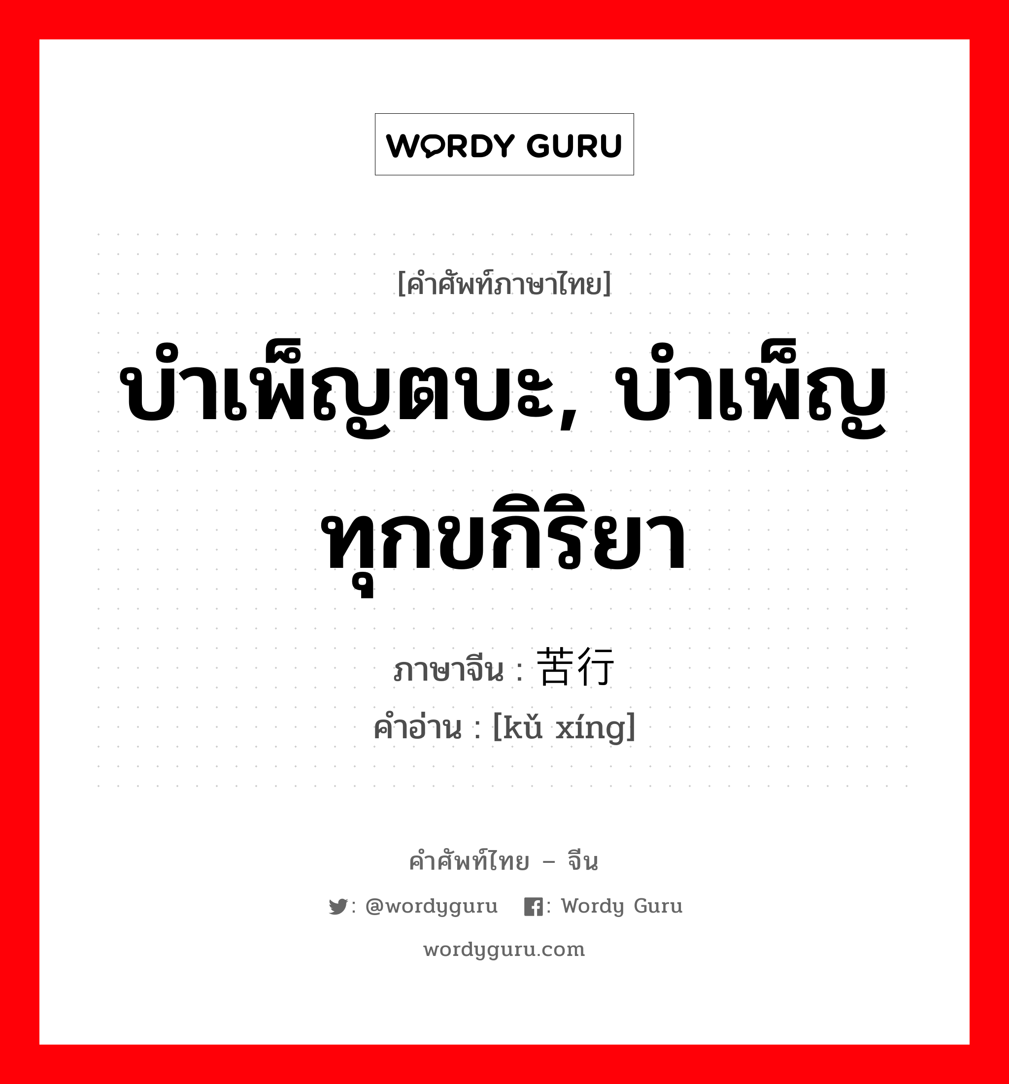 บำเพ็ญตบะ, บำเพ็ญทุกขกิริยา ภาษาจีนคืออะไร, คำศัพท์ภาษาไทย - จีน บำเพ็ญตบะ, บำเพ็ญทุกขกิริยา ภาษาจีน 苦行 คำอ่าน [kǔ xíng]