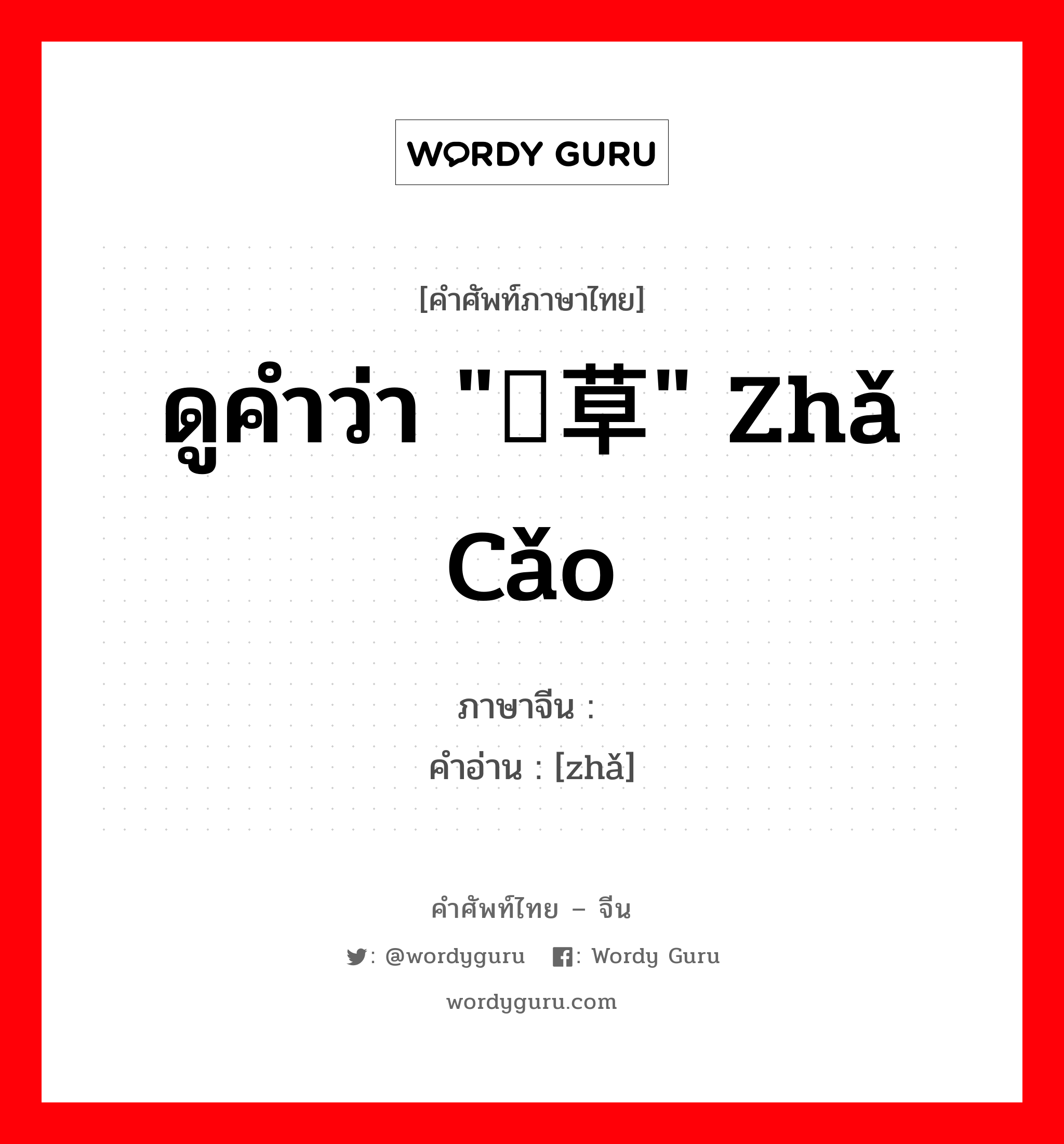 ดูคำว่า &#34;苲草&#34; zhǎ cǎo ภาษาจีนคืออะไร, คำศัพท์ภาษาไทย - จีน ดูคำว่า &#34;苲草&#34; zhǎ cǎo ภาษาจีน 苲 คำอ่าน [zhǎ]