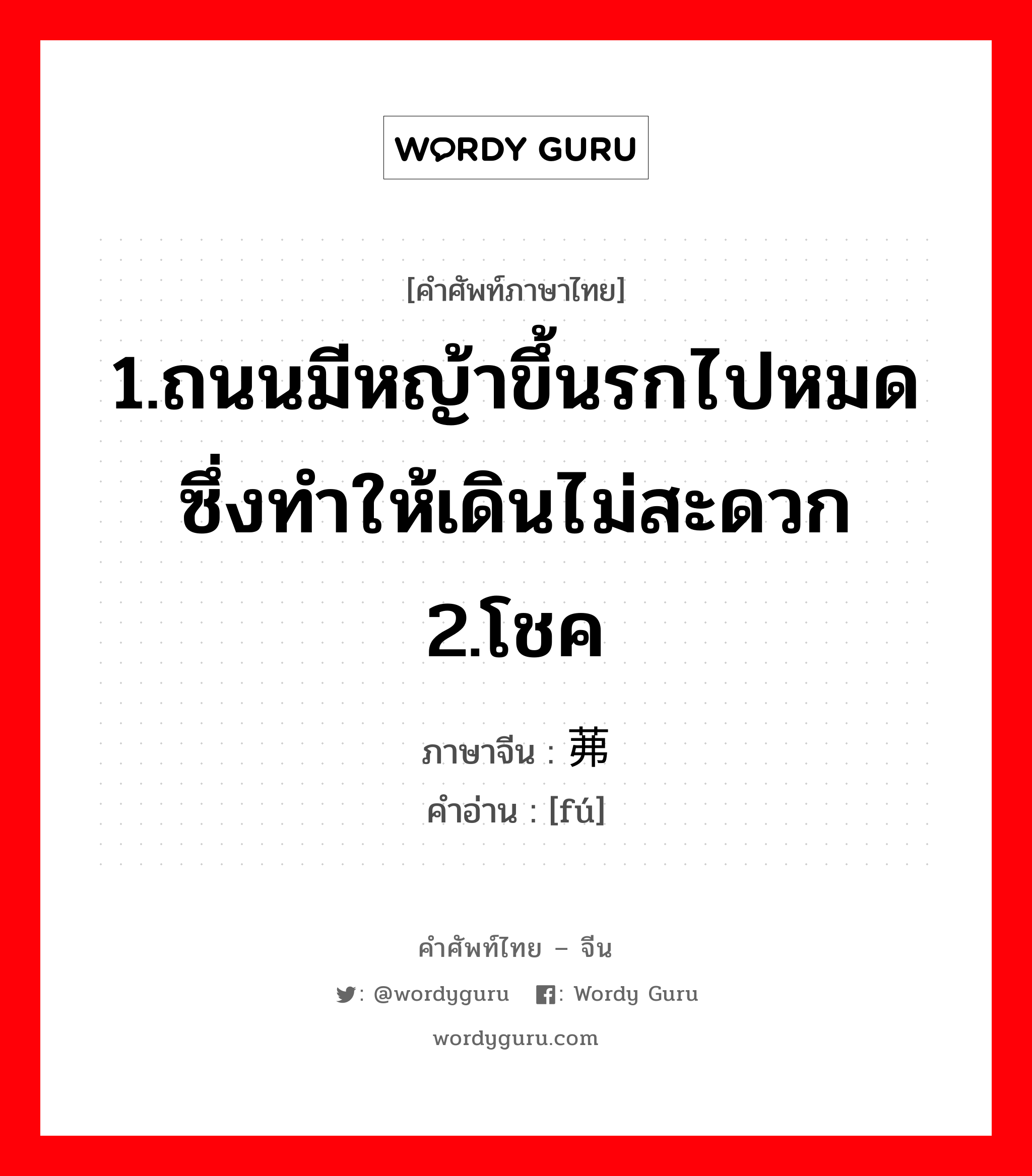 1.ถนนมีหญ้าขึ้นรกไปหมดซึ่งทำให้เดินไม่สะดวก 2.โชค ภาษาจีนคืออะไร, คำศัพท์ภาษาไทย - จีน 1.ถนนมีหญ้าขึ้นรกไปหมดซึ่งทำให้เดินไม่สะดวก 2.โชค ภาษาจีน 茀 คำอ่าน [fú]