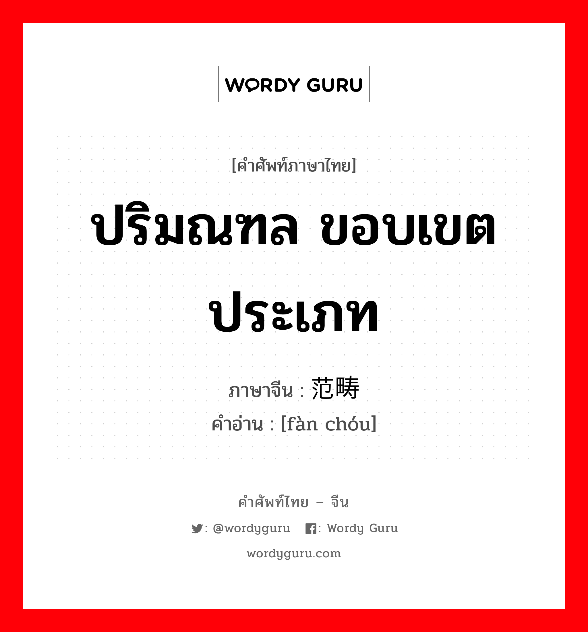 ปริมณฑล ขอบเขต ประเภท ภาษาจีนคืออะไร, คำศัพท์ภาษาไทย - จีน ปริมณฑล ขอบเขต ประเภท ภาษาจีน 范畴 คำอ่าน [fàn chóu]