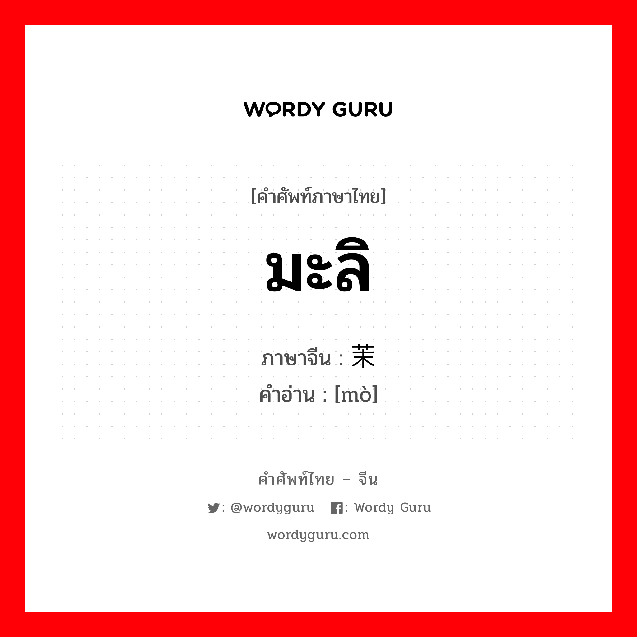 มะลิ ภาษาจีนคืออะไร, คำศัพท์ภาษาไทย - จีน มะลิ ภาษาจีน 茉 คำอ่าน [mò]