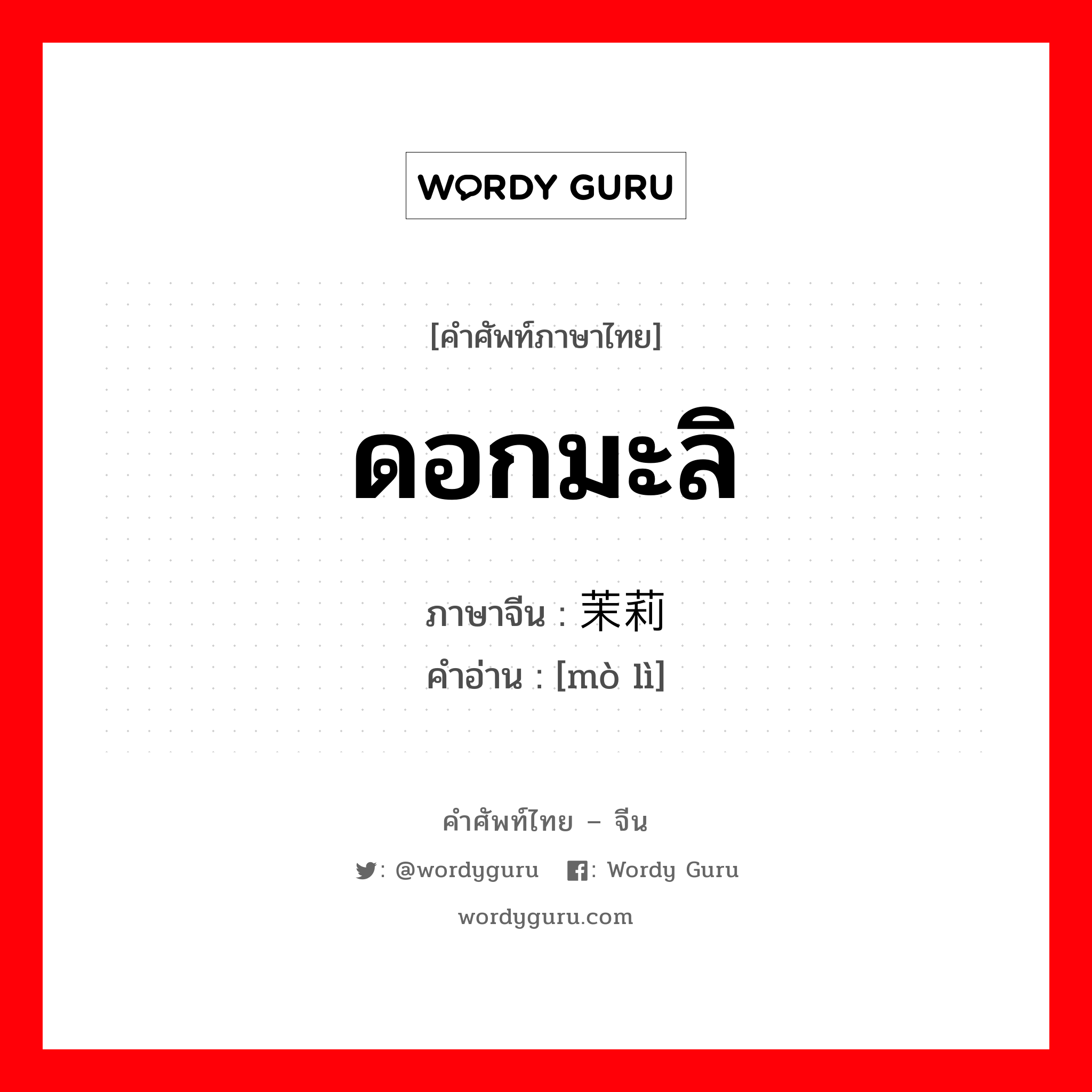 ดอกมะลิ ภาษาจีนคืออะไร, คำศัพท์ภาษาไทย - จีน ดอกมะลิ ภาษาจีน 茉莉 คำอ่าน [mò lì]