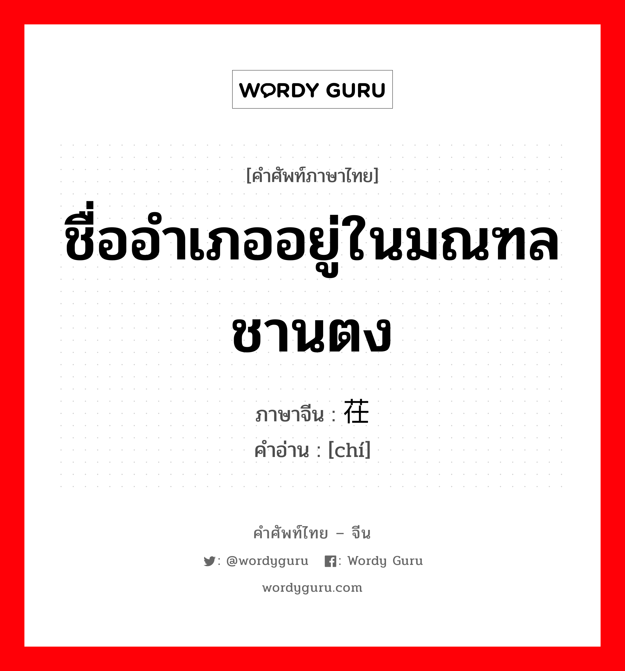 ชื่ออำเภออยู่ในมณฑลชานตง ภาษาจีนคืออะไร, คำศัพท์ภาษาไทย - จีน ชื่ออำเภออยู่ในมณฑลชานตง ภาษาจีน 茌 คำอ่าน [chí]