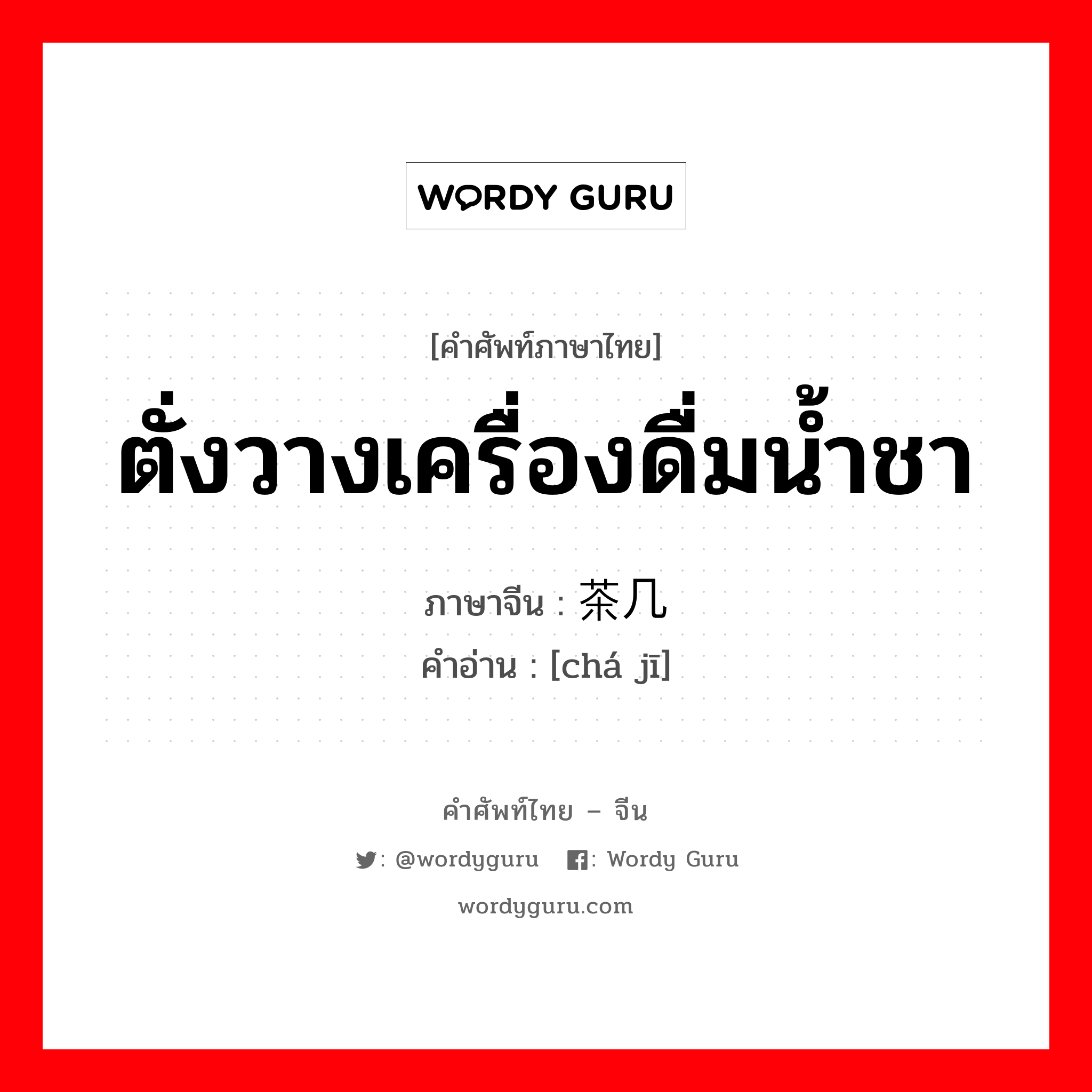 ตั่งวางเครื่องดื่มน้ำชา ภาษาจีนคืออะไร, คำศัพท์ภาษาไทย - จีน ตั่งวางเครื่องดื่มน้ำชา ภาษาจีน 茶几 คำอ่าน [chá jī]