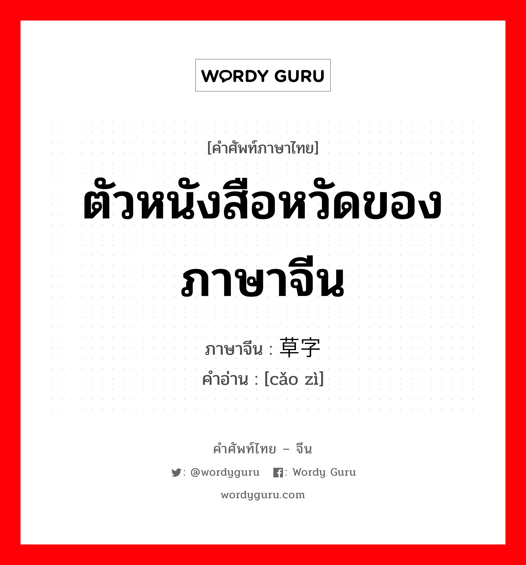 ตัวหนังสือหวัดของภาษาจีน ภาษาจีนคืออะไร, คำศัพท์ภาษาไทย - จีน ตัวหนังสือหวัดของภาษาจีน ภาษาจีน 草字 คำอ่าน [cǎo zì]