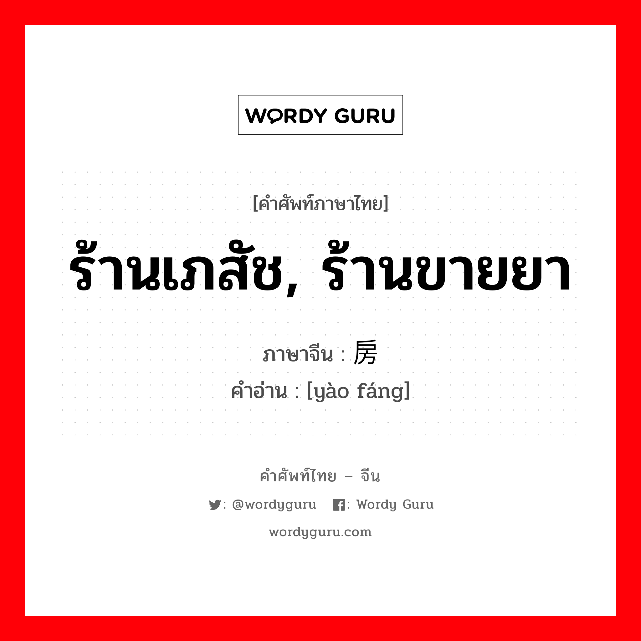 ร้านเภสัช, ร้านขายยา ภาษาจีนคืออะไร, คำศัพท์ภาษาไทย - จีน ร้านเภสัช, ร้านขายยา ภาษาจีน 药房 คำอ่าน [yào fáng]