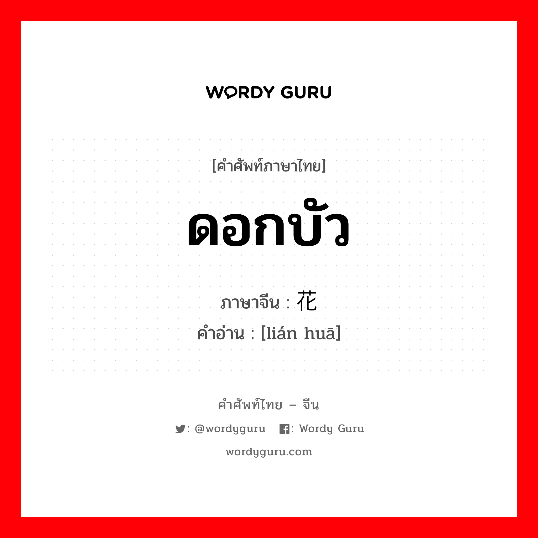 ดอกบัว ภาษาจีนคืออะไร, คำศัพท์ภาษาไทย - จีน ดอกบัว ภาษาจีน 莲花 คำอ่าน [lián huā]