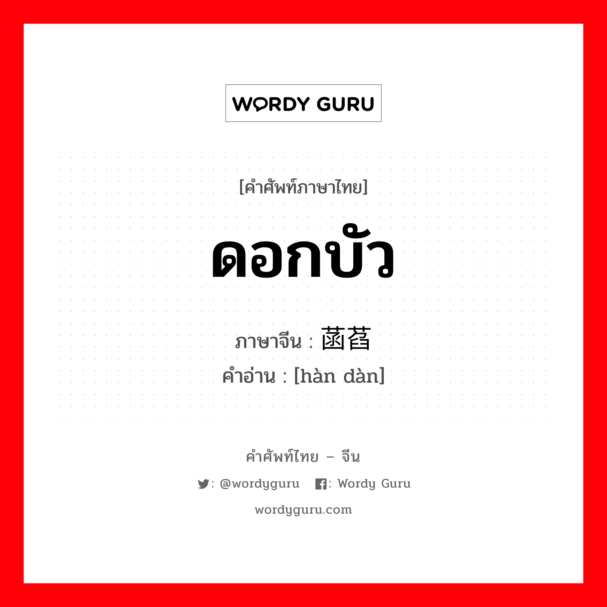 ดอกบัว ภาษาจีนคืออะไร, คำศัพท์ภาษาไทย - จีน ดอกบัว ภาษาจีน 菡萏 คำอ่าน [hàn dàn]