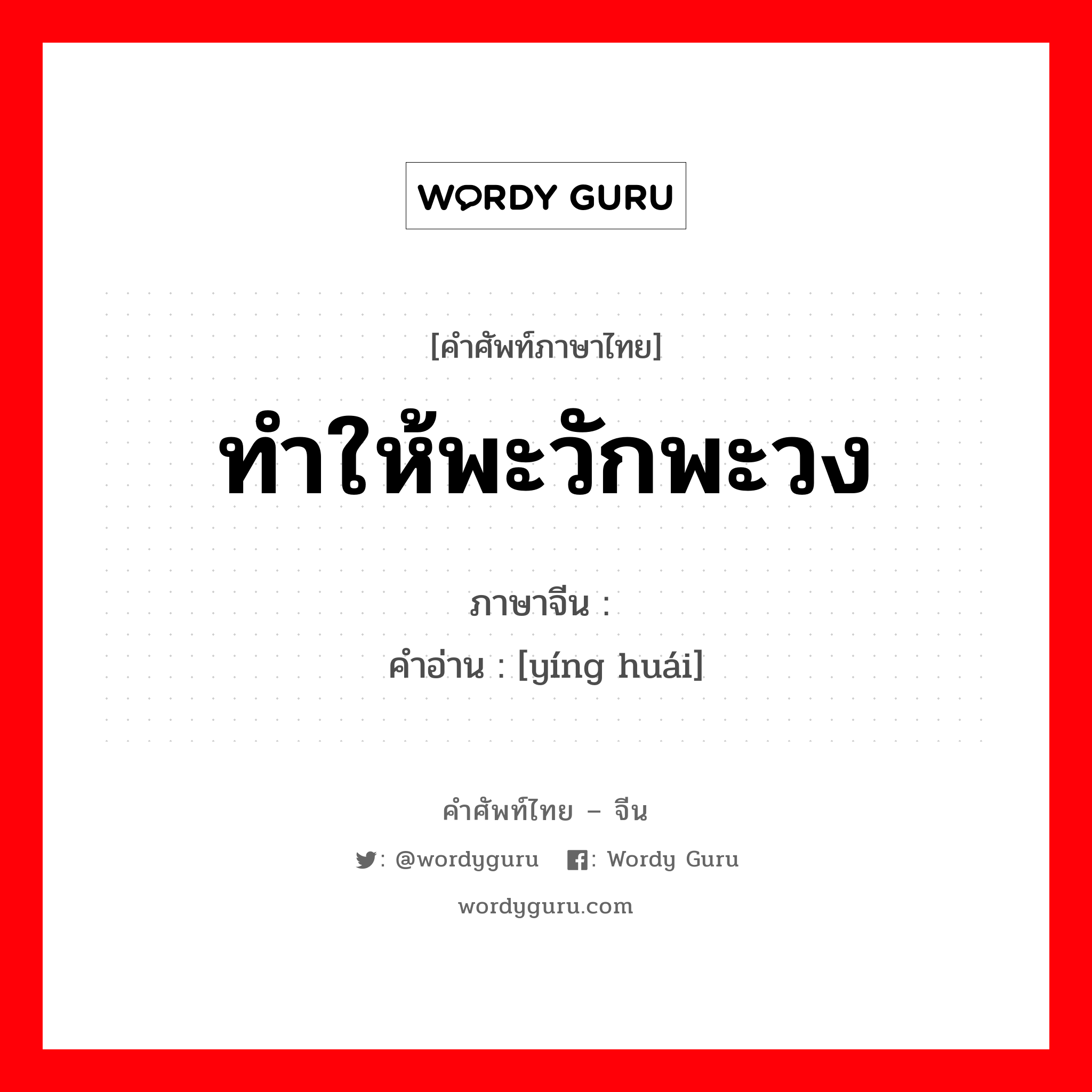 ทำให้พะวักพะวง ภาษาจีนคืออะไร, คำศัพท์ภาษาไทย - จีน ทำให้พะวักพะวง ภาษาจีน 萦怀 คำอ่าน [yíng huái]