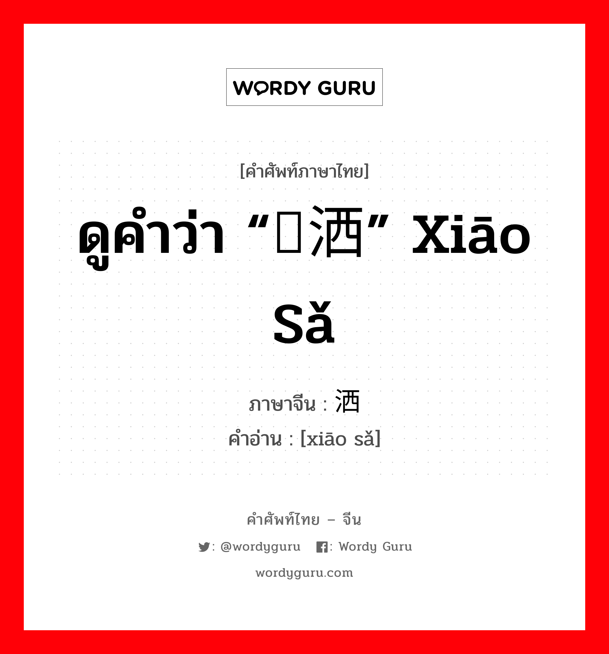 ดูคำว่า “潇洒” xiāo sǎ ภาษาจีนคืออะไร, คำศัพท์ภาษาไทย - จีน ดูคำว่า “潇洒” xiāo sǎ ภาษาจีน 萧洒 คำอ่าน [xiāo sǎ]