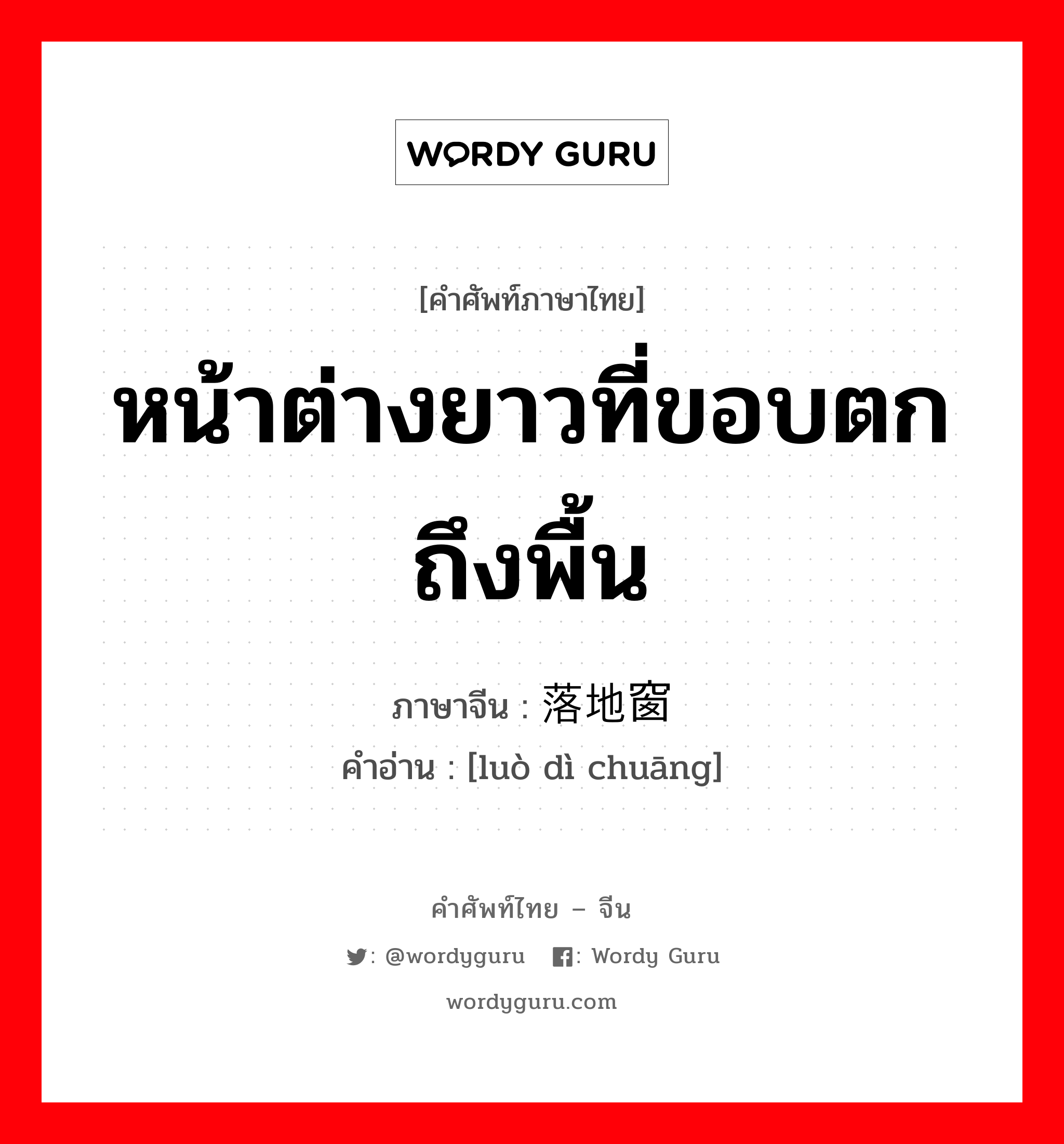 หน้าต่างยาวที่ขอบตกถึงพื้น ภาษาจีนคืออะไร, คำศัพท์ภาษาไทย - จีน หน้าต่างยาวที่ขอบตกถึงพื้น ภาษาจีน 落地窗 คำอ่าน [luò dì chuāng]