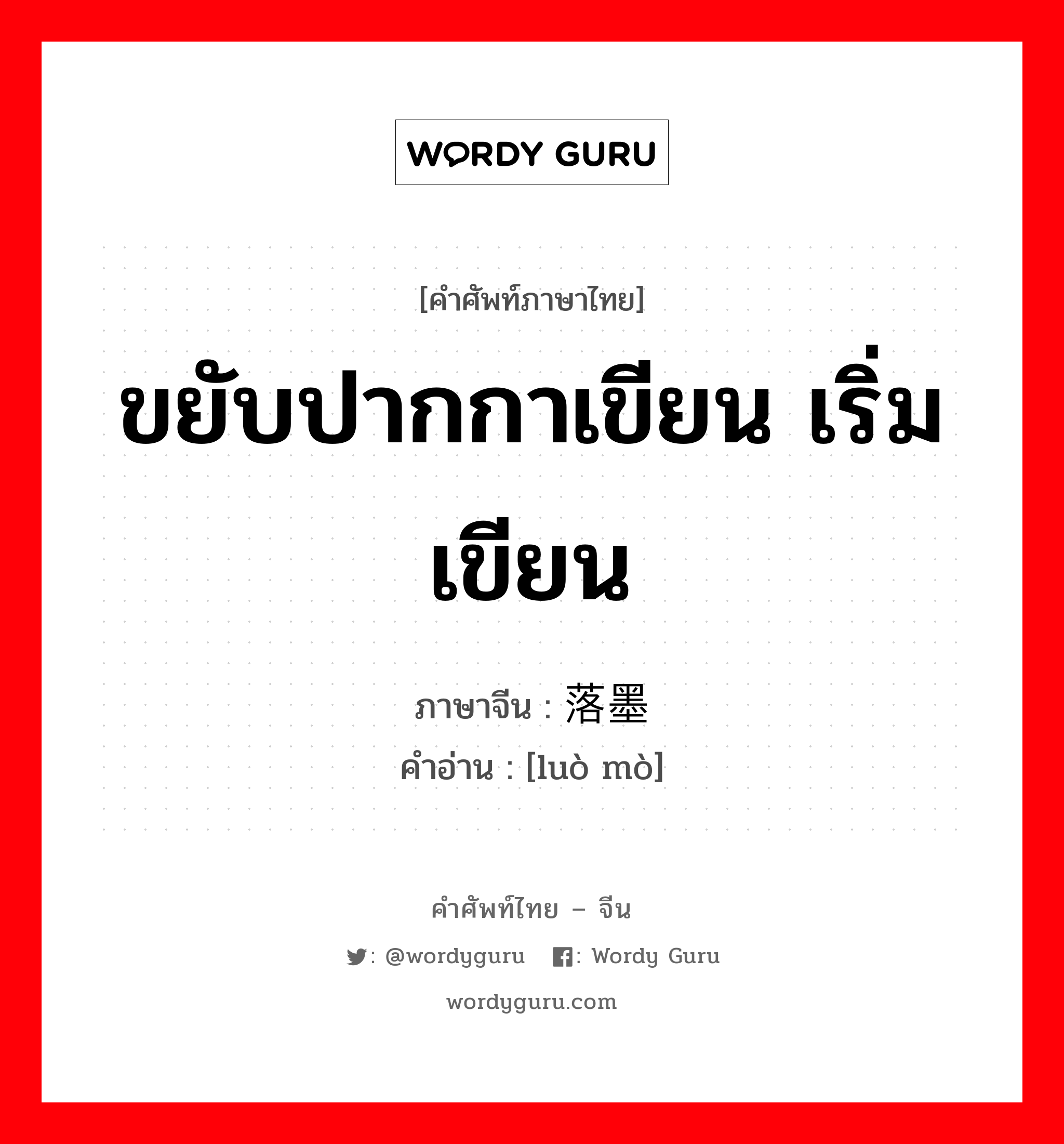 ขยับปากกาเขียน เริ่มเขียน ภาษาจีนคืออะไร, คำศัพท์ภาษาไทย - จีน ขยับปากกาเขียน เริ่มเขียน ภาษาจีน 落墨 คำอ่าน [luò mò]