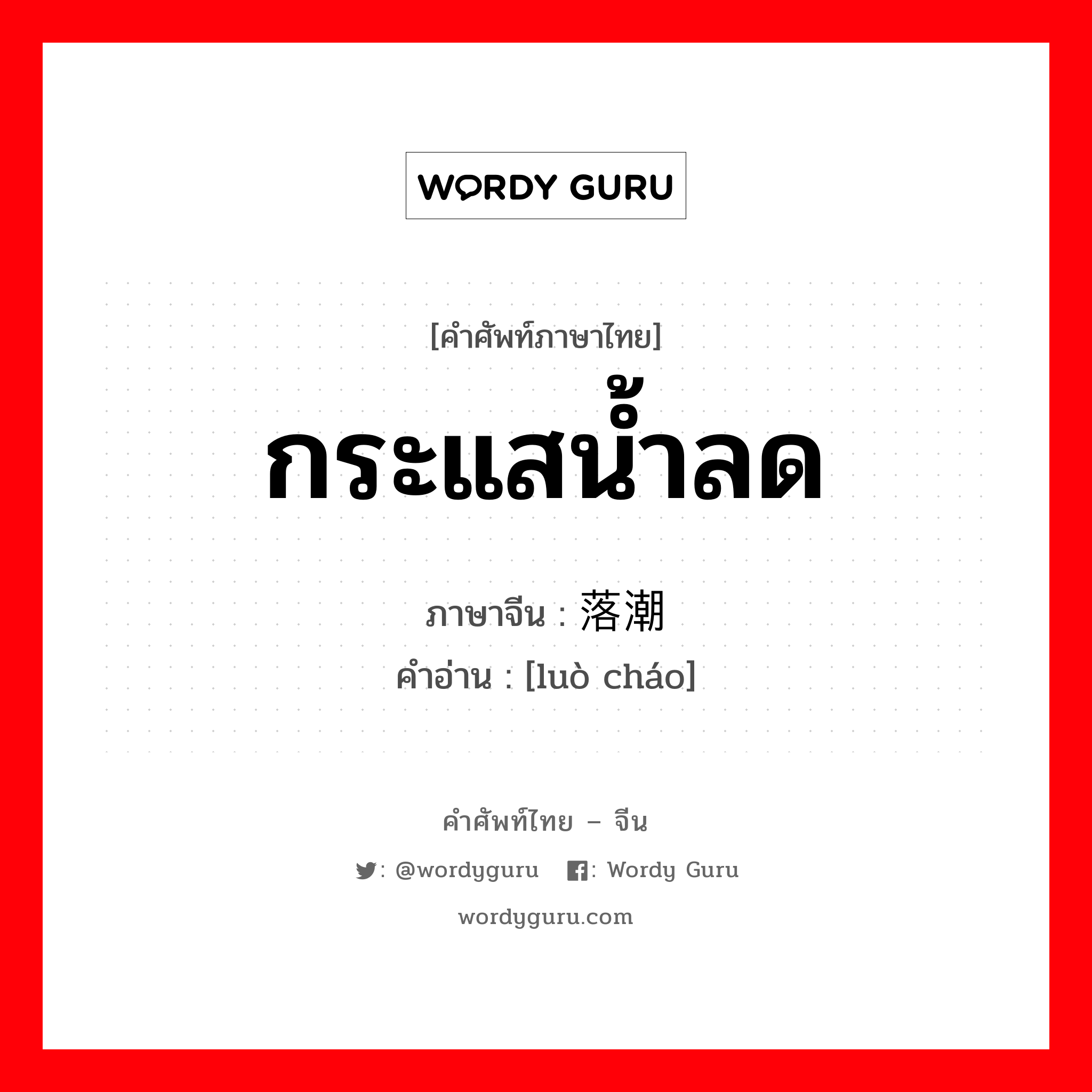 กระแสน้ำลด ภาษาจีนคืออะไร, คำศัพท์ภาษาไทย - จีน กระแสน้ำลด ภาษาจีน 落潮 คำอ่าน [luò cháo]