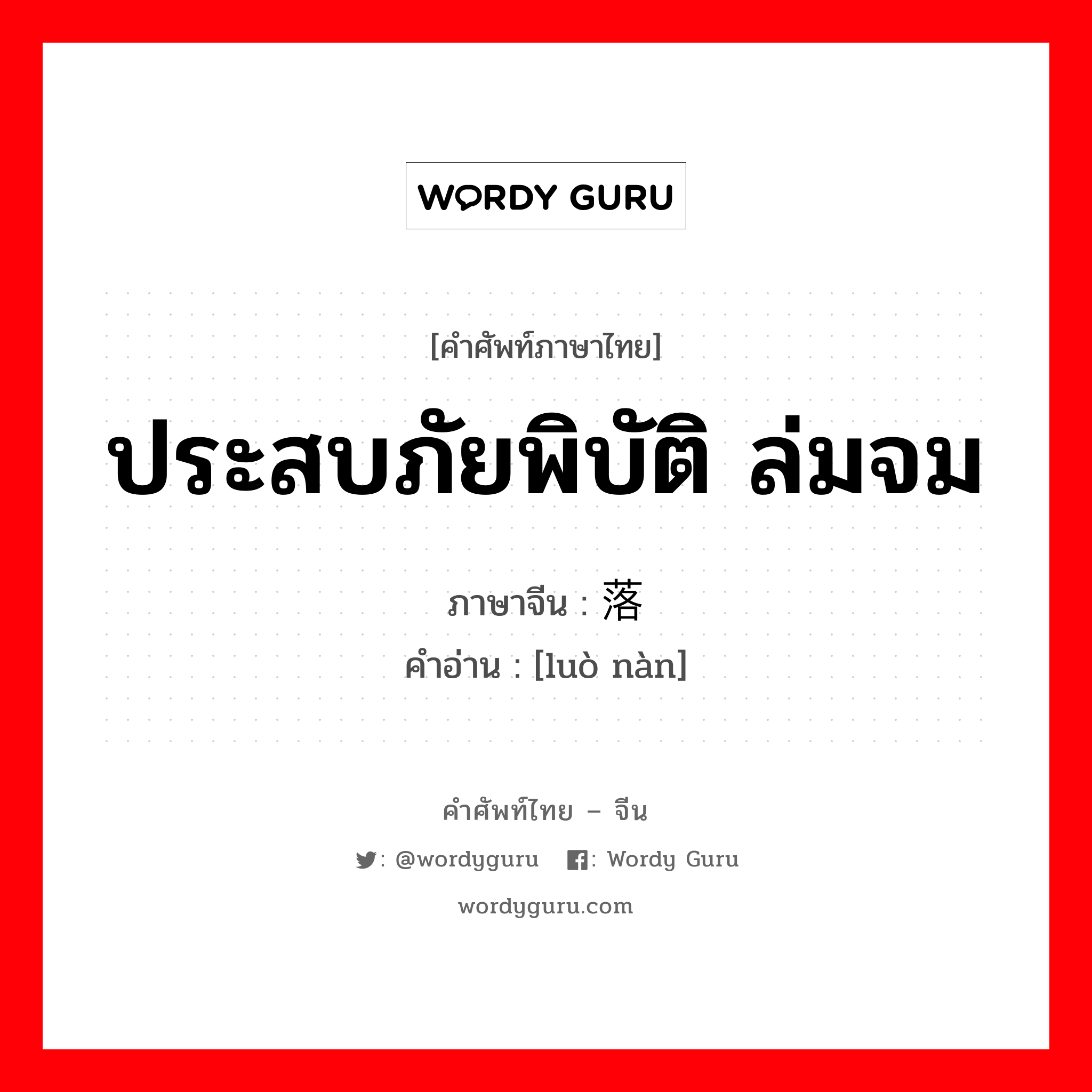 ประสบภัยพิบัติ ล่มจม ภาษาจีนคืออะไร, คำศัพท์ภาษาไทย - จีน ประสบภัยพิบัติ ล่มจม ภาษาจีน 落难 คำอ่าน [luò nàn]