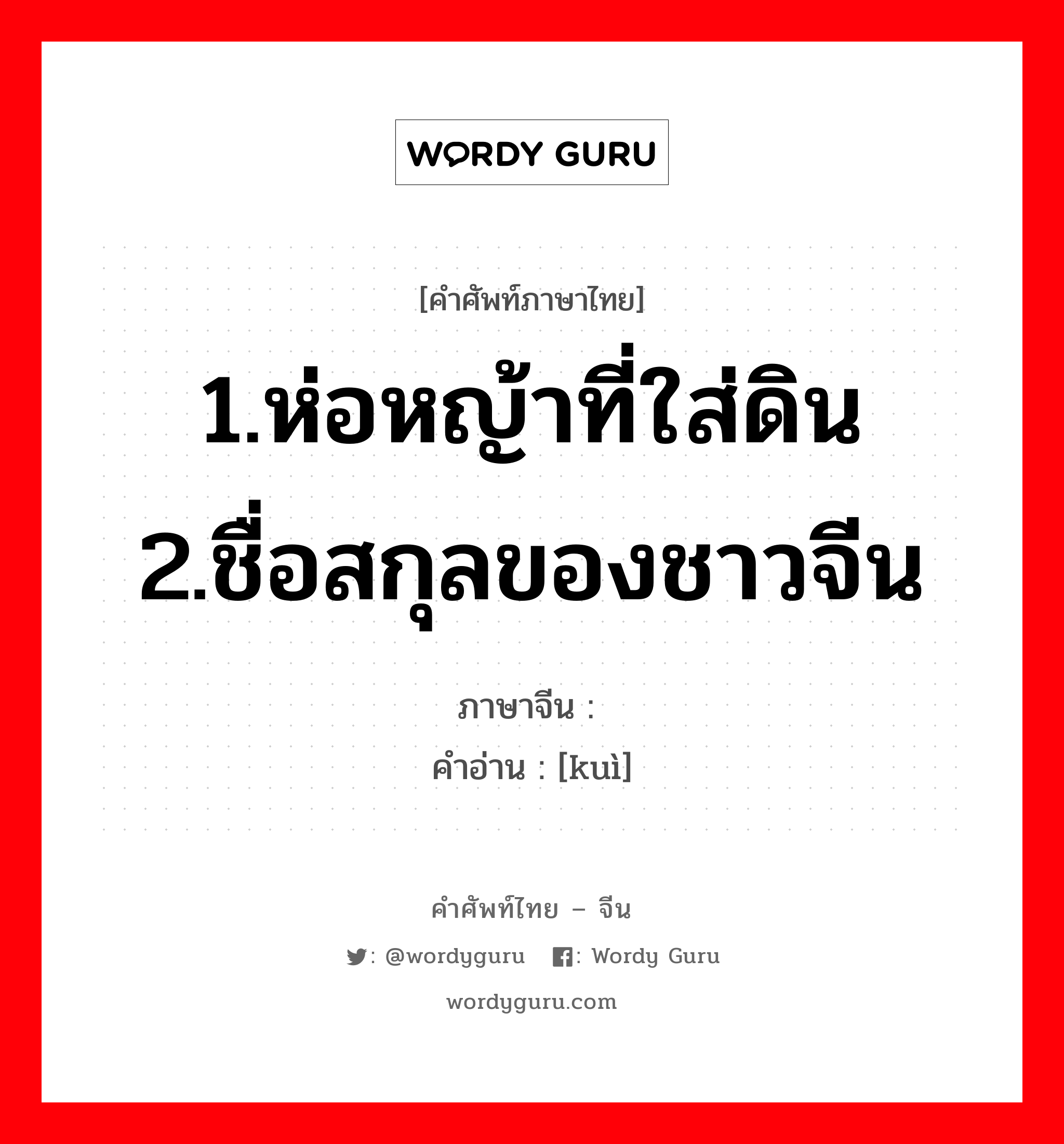 1.ห่อหญ้าที่ใส่ดิน 2.ชื่อสกุลของชาวจีน ภาษาจีนคืออะไร, คำศัพท์ภาษาไทย - จีน 1.ห่อหญ้าที่ใส่ดิน 2.ชื่อสกุลของชาวจีน ภาษาจีน 蒉 คำอ่าน [kuì]