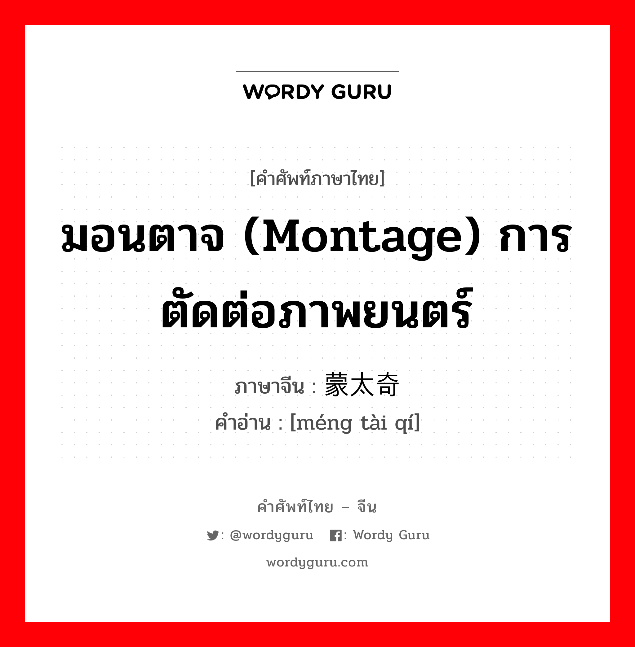 มอนตาจ (montage) การตัดต่อภาพยนตร์ ภาษาจีนคืออะไร, คำศัพท์ภาษาไทย - จีน มอนตาจ (montage) การตัดต่อภาพยนตร์ ภาษาจีน 蒙太奇 คำอ่าน [méng tài qí]