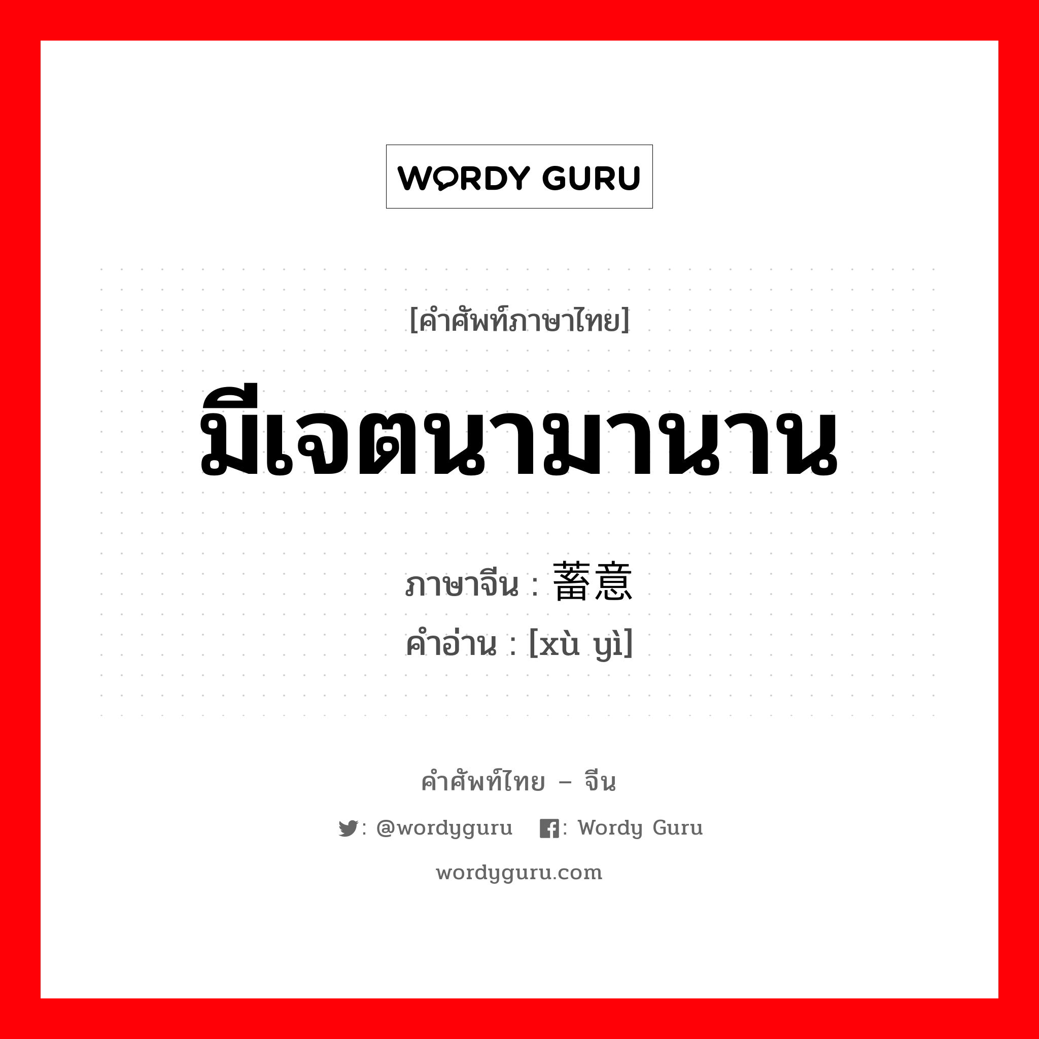 มีเจตนามานาน ภาษาจีนคืออะไร, คำศัพท์ภาษาไทย - จีน มีเจตนามานาน ภาษาจีน 蓄意 คำอ่าน [xù yì]