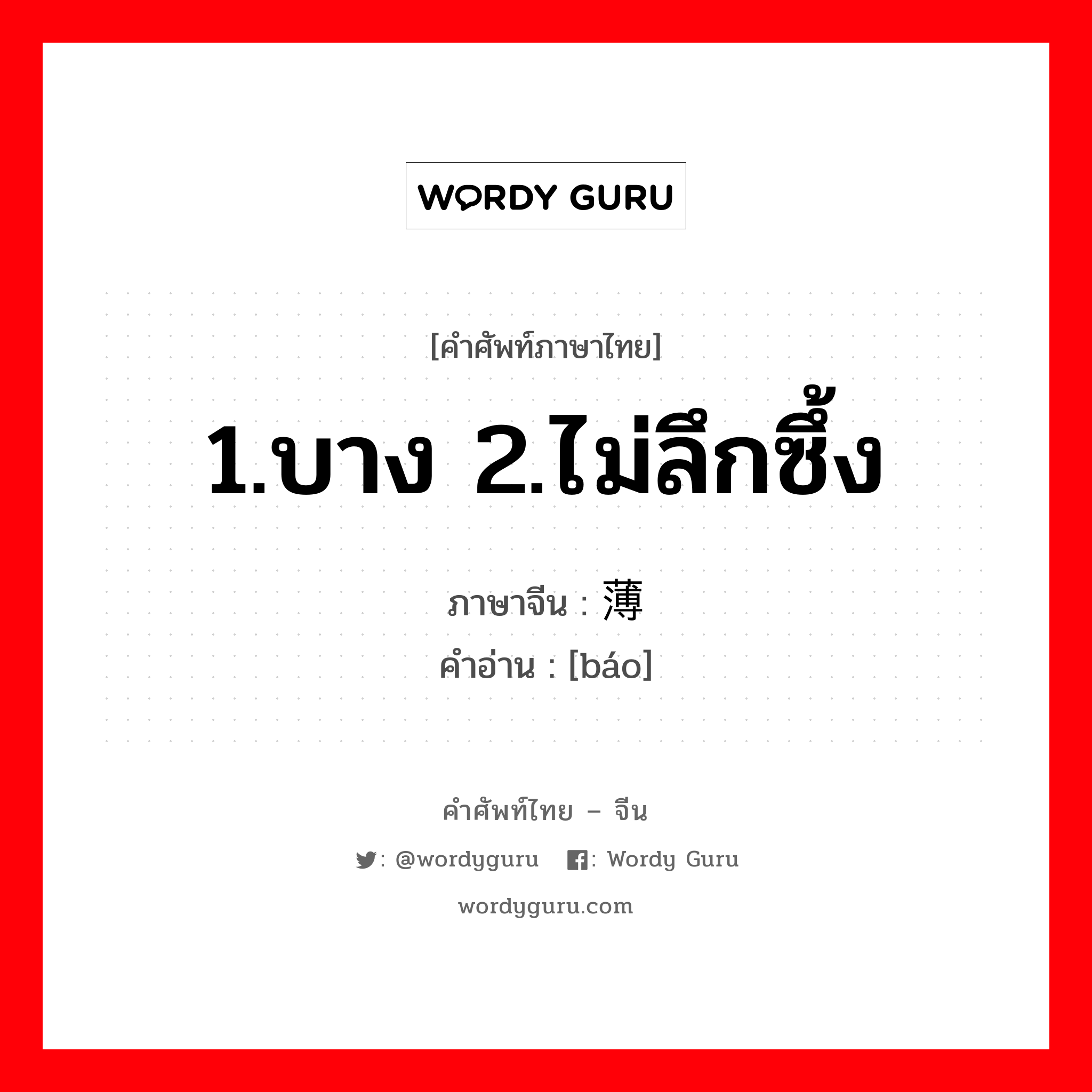 1.บาง 2.ไม่ลึกซึ้ง ภาษาจีนคืออะไร, คำศัพท์ภาษาไทย - จีน 1.บาง 2.ไม่ลึกซึ้ง ภาษาจีน 薄 คำอ่าน [báo]