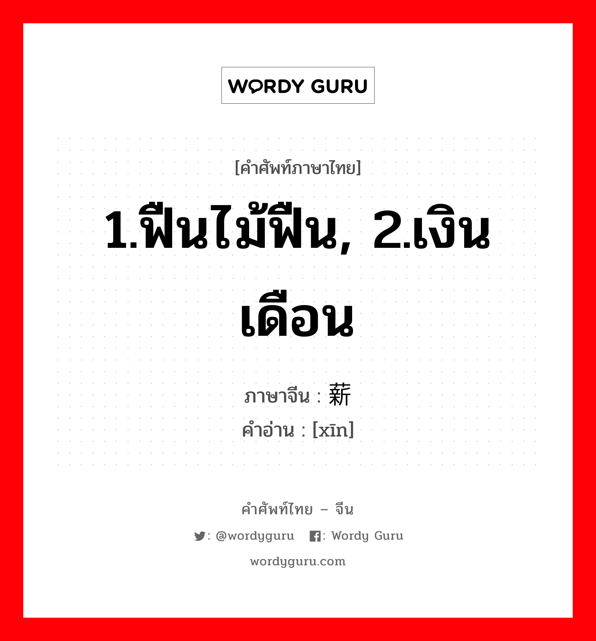 1.ฟืนไม้ฟืน, 2.เงินเดือน ภาษาจีนคืออะไร, คำศัพท์ภาษาไทย - จีน 1.ฟืนไม้ฟืน, 2.เงินเดือน ภาษาจีน 薪 คำอ่าน [xīn]