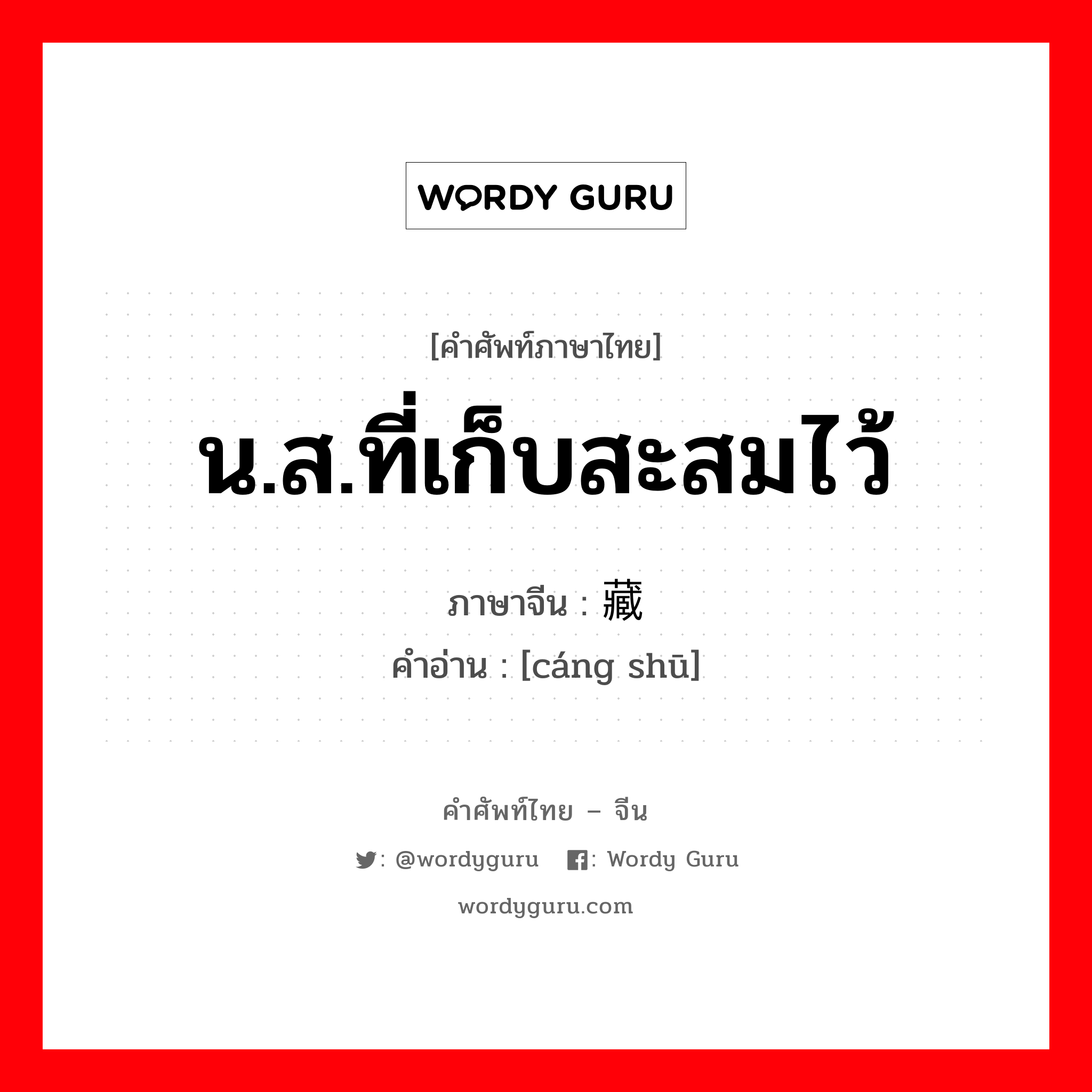 น.ส.ที่เก็บสะสมไว้ ภาษาจีนคืออะไร, คำศัพท์ภาษาไทย - จีน น.ส.ที่เก็บสะสมไว้ ภาษาจีน 藏书 คำอ่าน [cáng shū]