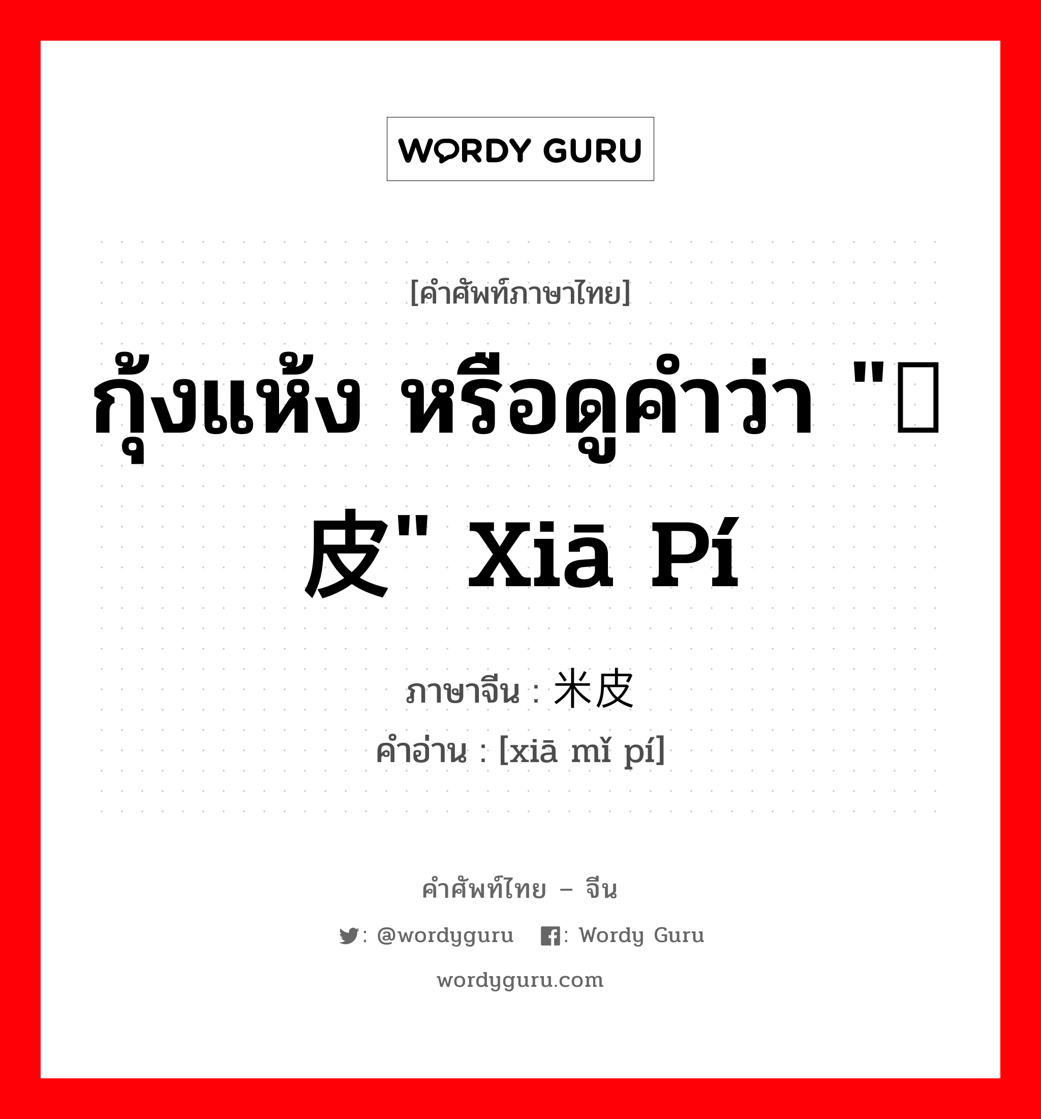 กุ้งแห้ง หรือดูคำว่า &#34;虾皮&#34; xiā pí ภาษาจีนคืออะไร, คำศัพท์ภาษาไทย - จีน กุ้งแห้ง หรือดูคำว่า &#34;虾皮&#34; xiā pí ภาษาจีน 虾米皮 คำอ่าน [xiā mǐ pí]