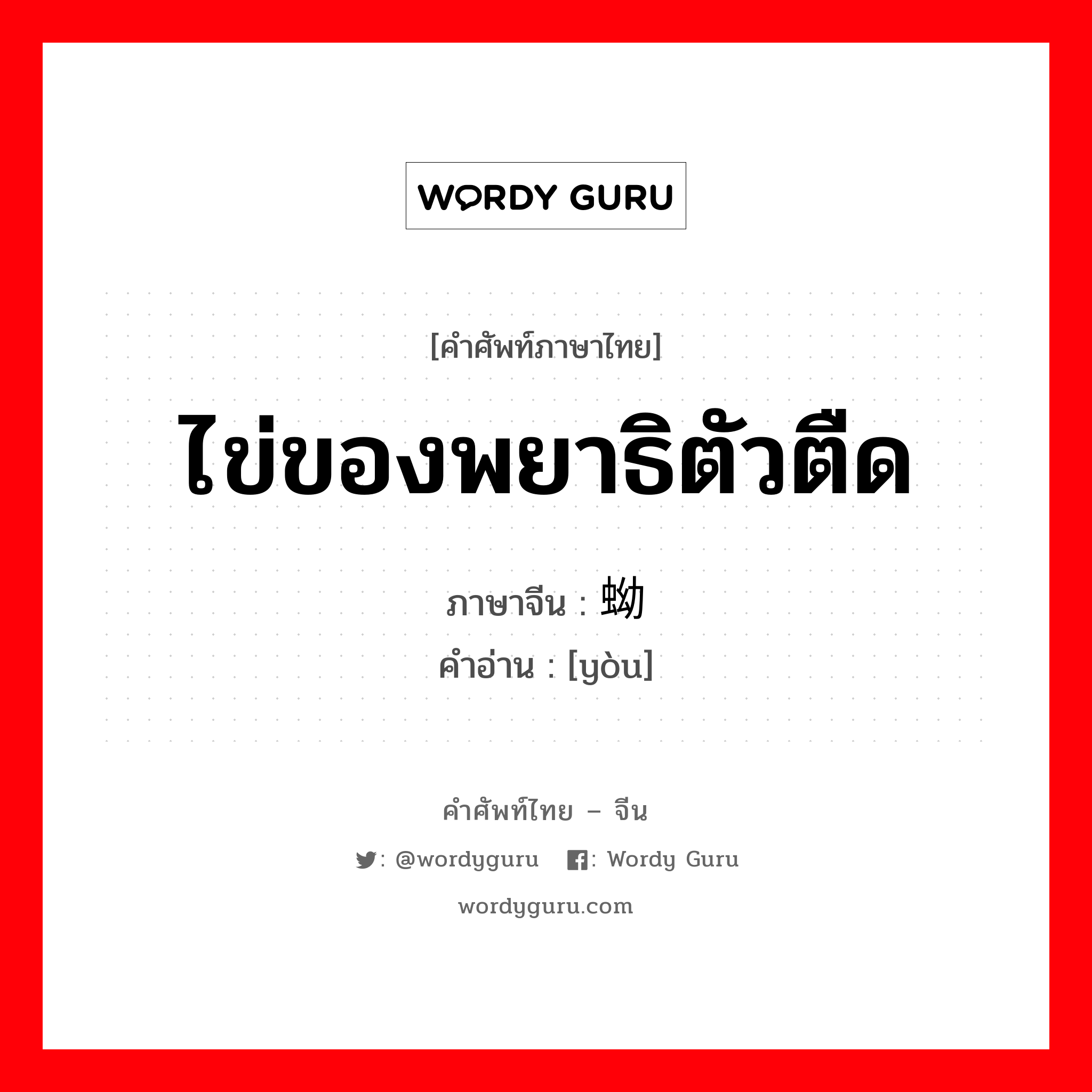 ไข่ของพยาธิตัวตืด ภาษาจีนคืออะไร, คำศัพท์ภาษาไทย - จีน ไข่ของพยาธิตัวตืด ภาษาจีน 蚴 คำอ่าน [yòu]