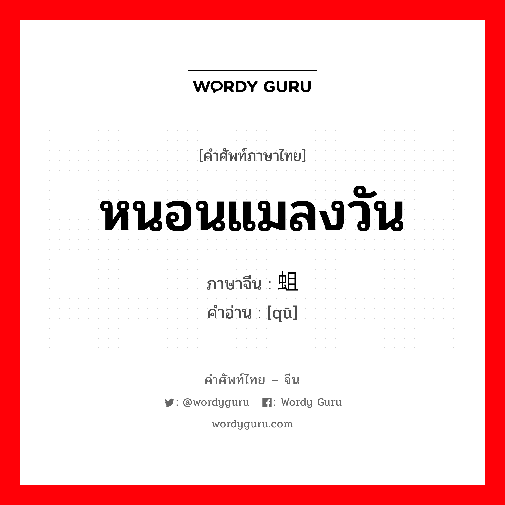 หนอนแมลงวัน ภาษาจีนคืออะไร, คำศัพท์ภาษาไทย - จีน หนอนแมลงวัน ภาษาจีน 蛆 คำอ่าน [qū]