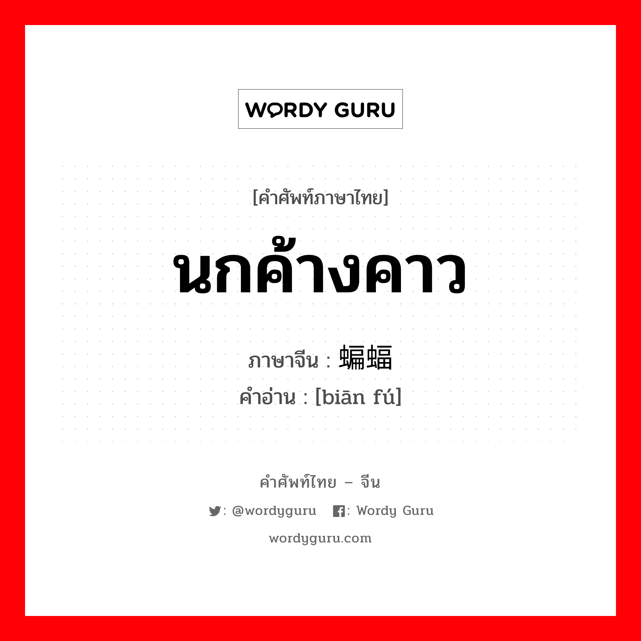 นกค้างคาว ภาษาจีนคืออะไร, คำศัพท์ภาษาไทย - จีน นกค้างคาว ภาษาจีน 蝙蝠 คำอ่าน [biān fú]