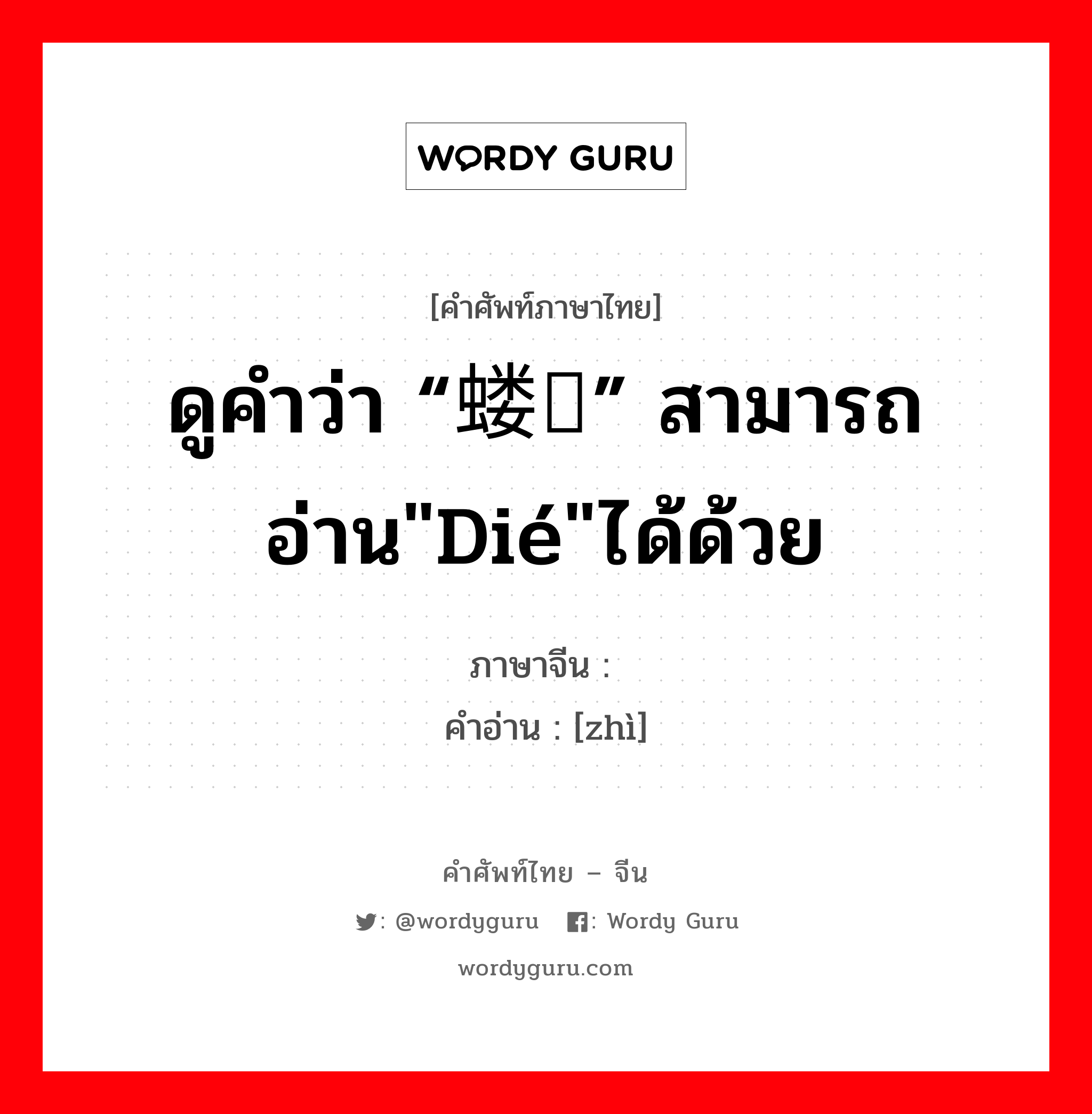 ดูคำว่า “蝼螲” สามารถอ่าน&#34;dié&#34;ได้ด้วย ภาษาจีนคืออะไร, คำศัพท์ภาษาไทย - จีน ดูคำว่า “蝼螲” สามารถอ่าน&#34;dié&#34;ได้ด้วย ภาษาจีน 螲 คำอ่าน [zhì]