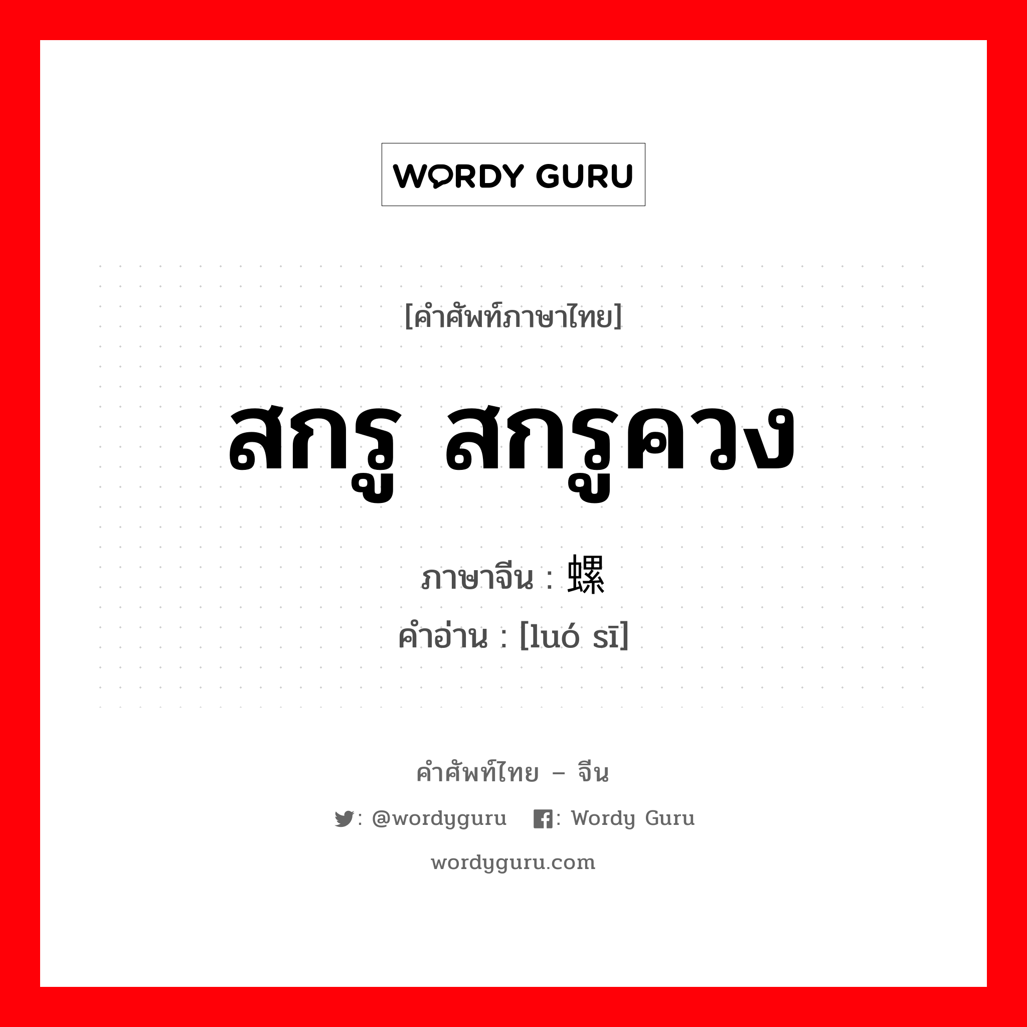 สกรู สกรูควง ภาษาจีนคืออะไร, คำศัพท์ภาษาไทย - จีน สกรู สกรูควง ภาษาจีน 螺丝 คำอ่าน [luó sī]