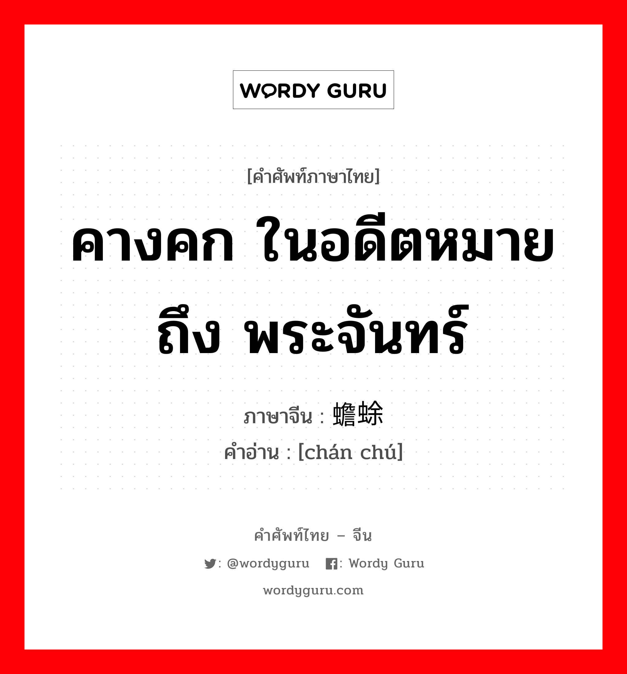 คางคก ในอดีตหมายถึง พระจันทร์ ภาษาจีนคืออะไร, คำศัพท์ภาษาไทย - จีน คางคก ในอดีตหมายถึง พระจันทร์ ภาษาจีน 蟾蜍 คำอ่าน [chán chú]