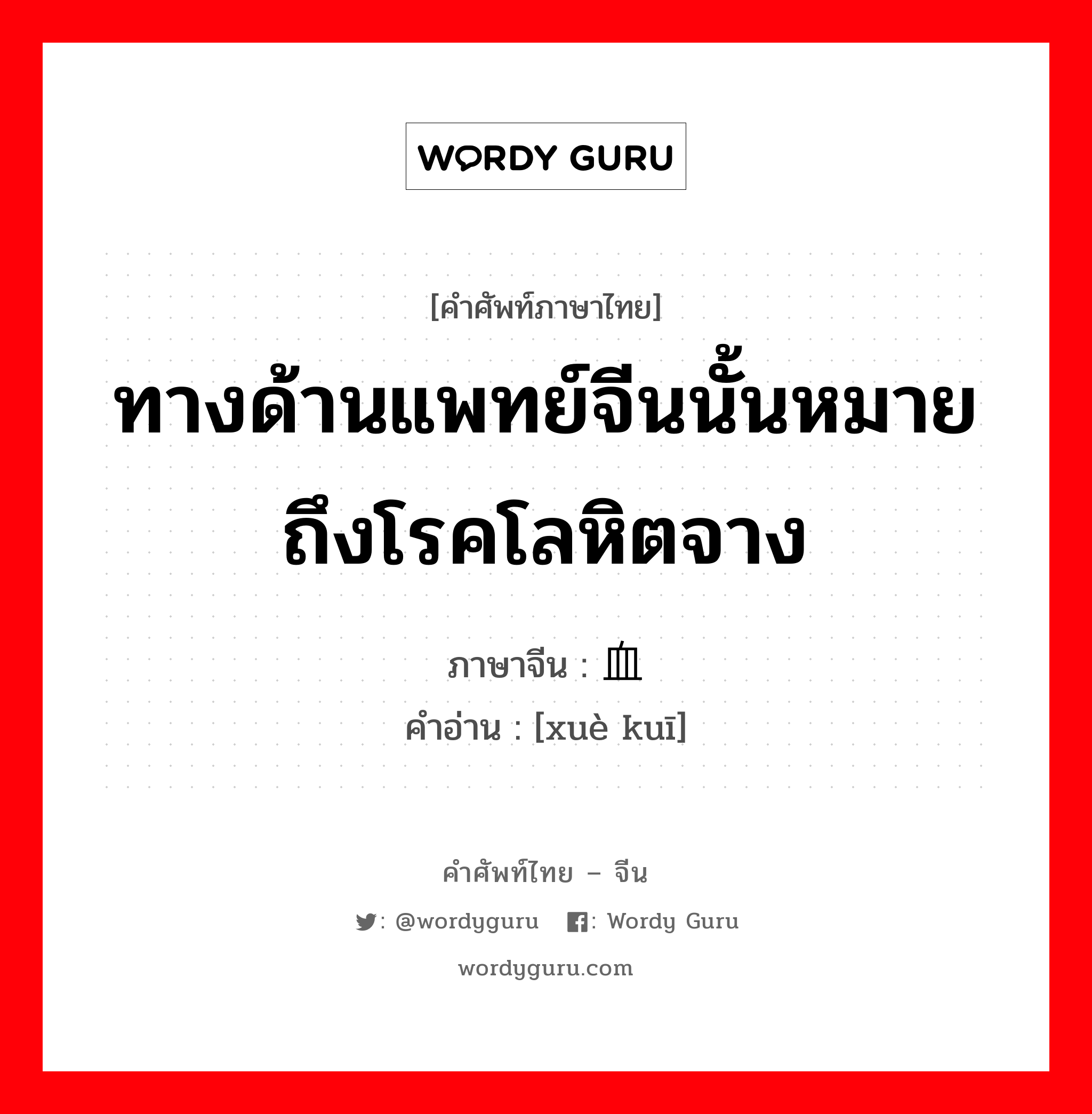 ทางด้านแพทย์จีนนั้นหมายถึงโรคโลหิตจาง ภาษาจีนคืออะไร, คำศัพท์ภาษาไทย - จีน ทางด้านแพทย์จีนนั้นหมายถึงโรคโลหิตจาง ภาษาจีน 血亏 คำอ่าน [xuè kuī]