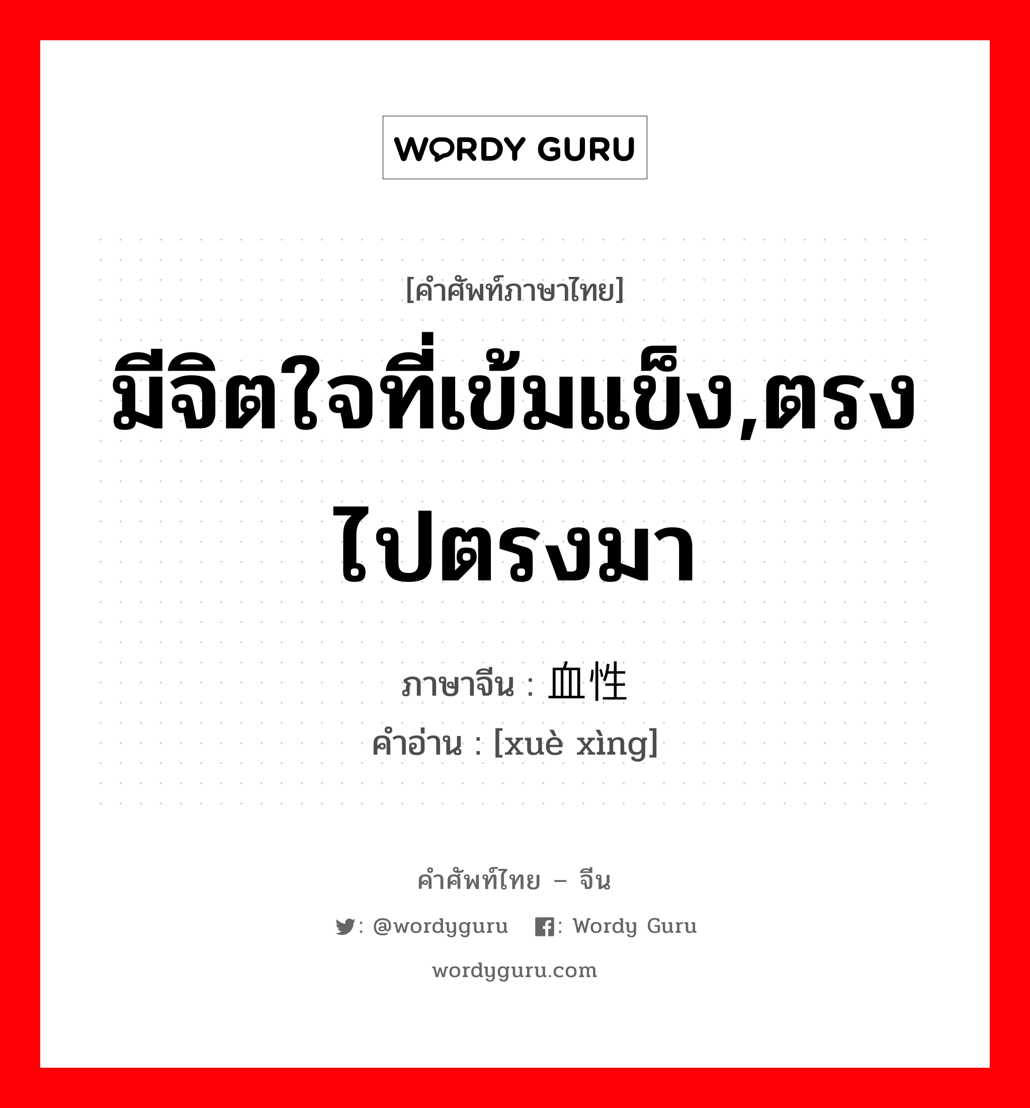 มีจิตใจที่เข้มแข็ง,ตรงไปตรงมา ภาษาจีนคืออะไร, คำศัพท์ภาษาไทย - จีน มีจิตใจที่เข้มแข็ง,ตรงไปตรงมา ภาษาจีน 血性 คำอ่าน [xuè xìng]