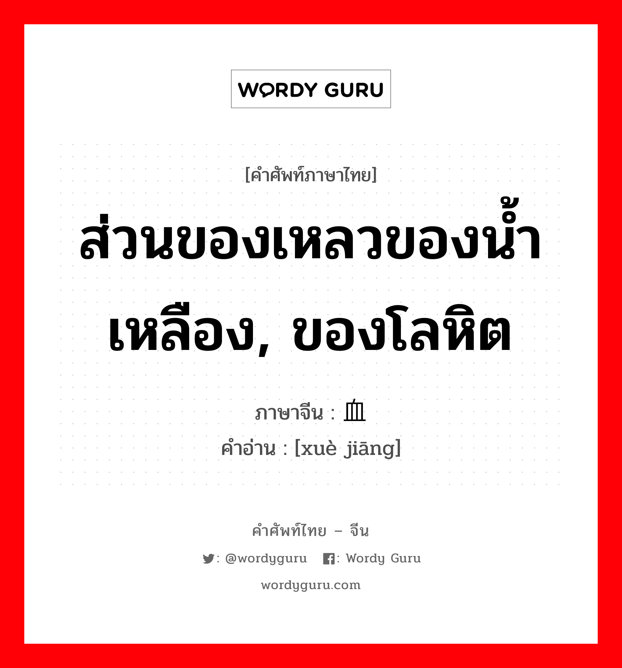 ส่วนของเหลวของน้ำเหลือง, ของโลหิต ภาษาจีนคืออะไร, คำศัพท์ภาษาไทย - จีน ส่วนของเหลวของน้ำเหลือง, ของโลหิต ภาษาจีน 血浆 คำอ่าน [xuè jiāng]