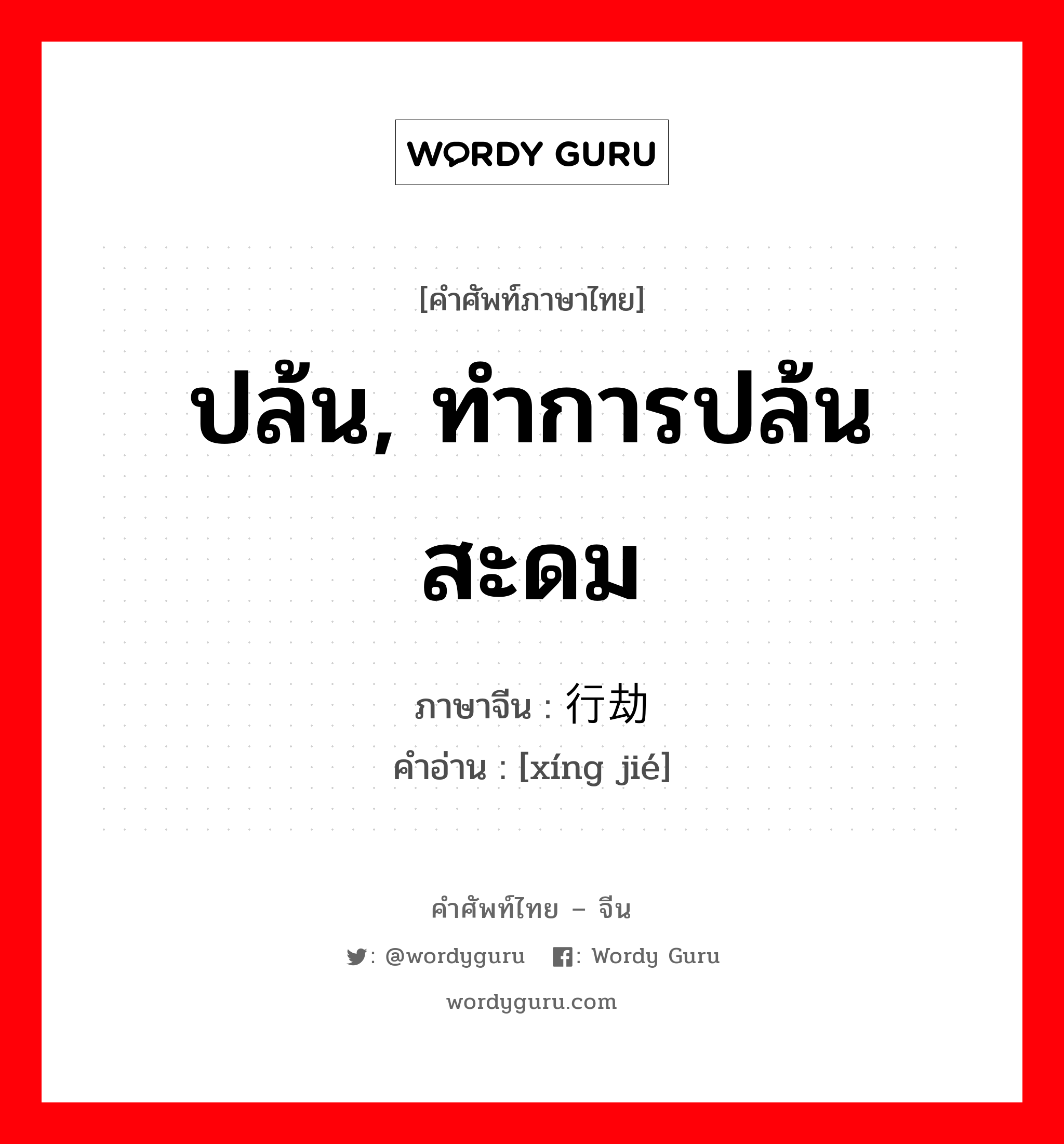 ปล้น, ทำการปล้นสะดม ภาษาจีนคืออะไร, คำศัพท์ภาษาไทย - จีน ปล้น, ทำการปล้นสะดม ภาษาจีน 行劫 คำอ่าน [xíng jié]