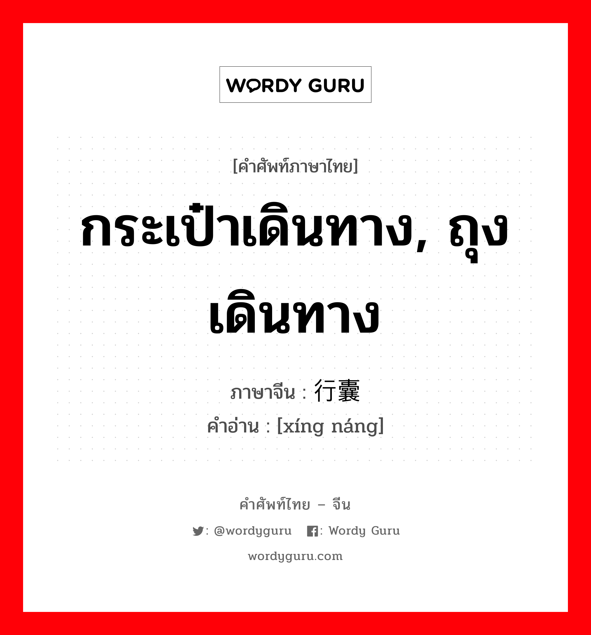 กระเป๋าเดินทาง, ถุงเดินทาง ภาษาจีนคืออะไร, คำศัพท์ภาษาไทย - จีน กระเป๋าเดินทาง, ถุงเดินทาง ภาษาจีน 行囊 คำอ่าน [xíng náng]