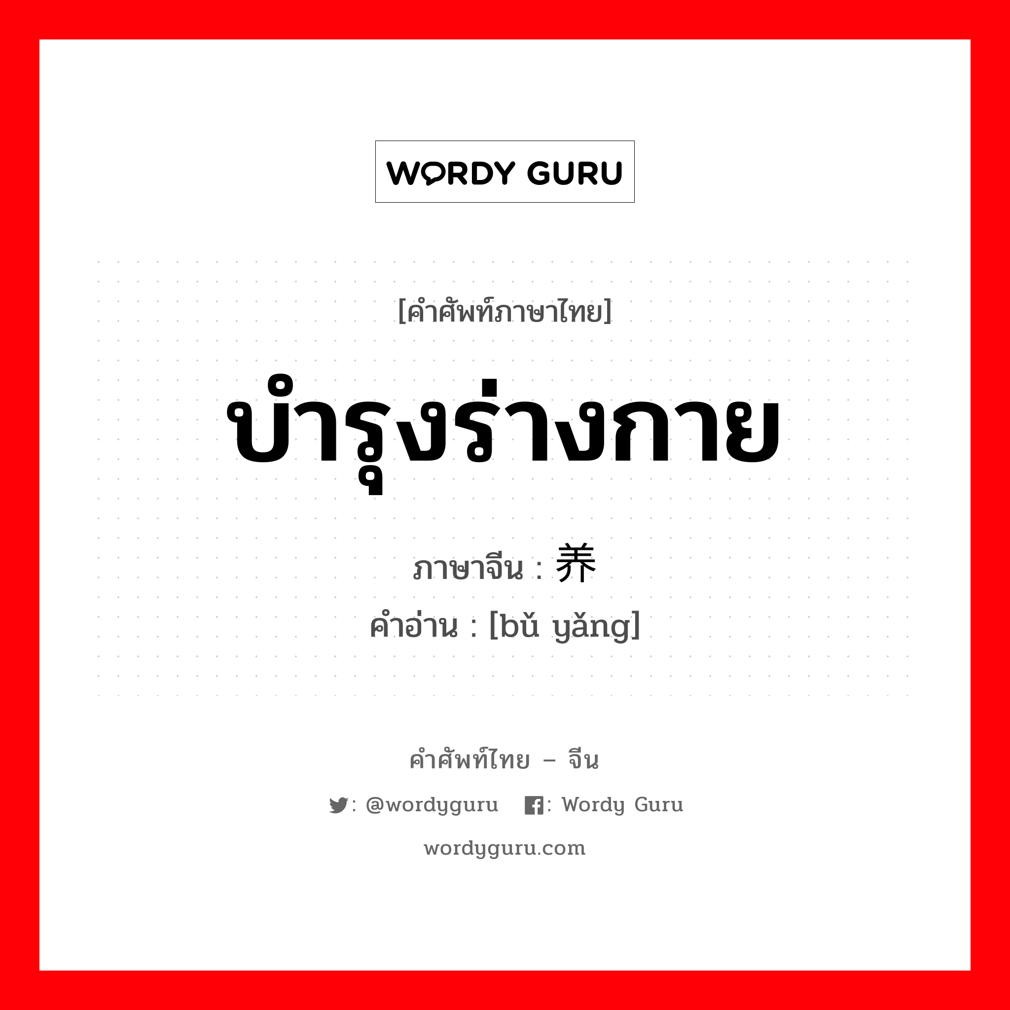 บำรุงร่างกาย ภาษาจีนคืออะไร, คำศัพท์ภาษาไทย - จีน บำรุงร่างกาย ภาษาจีน 补养 คำอ่าน [bǔ yǎng]