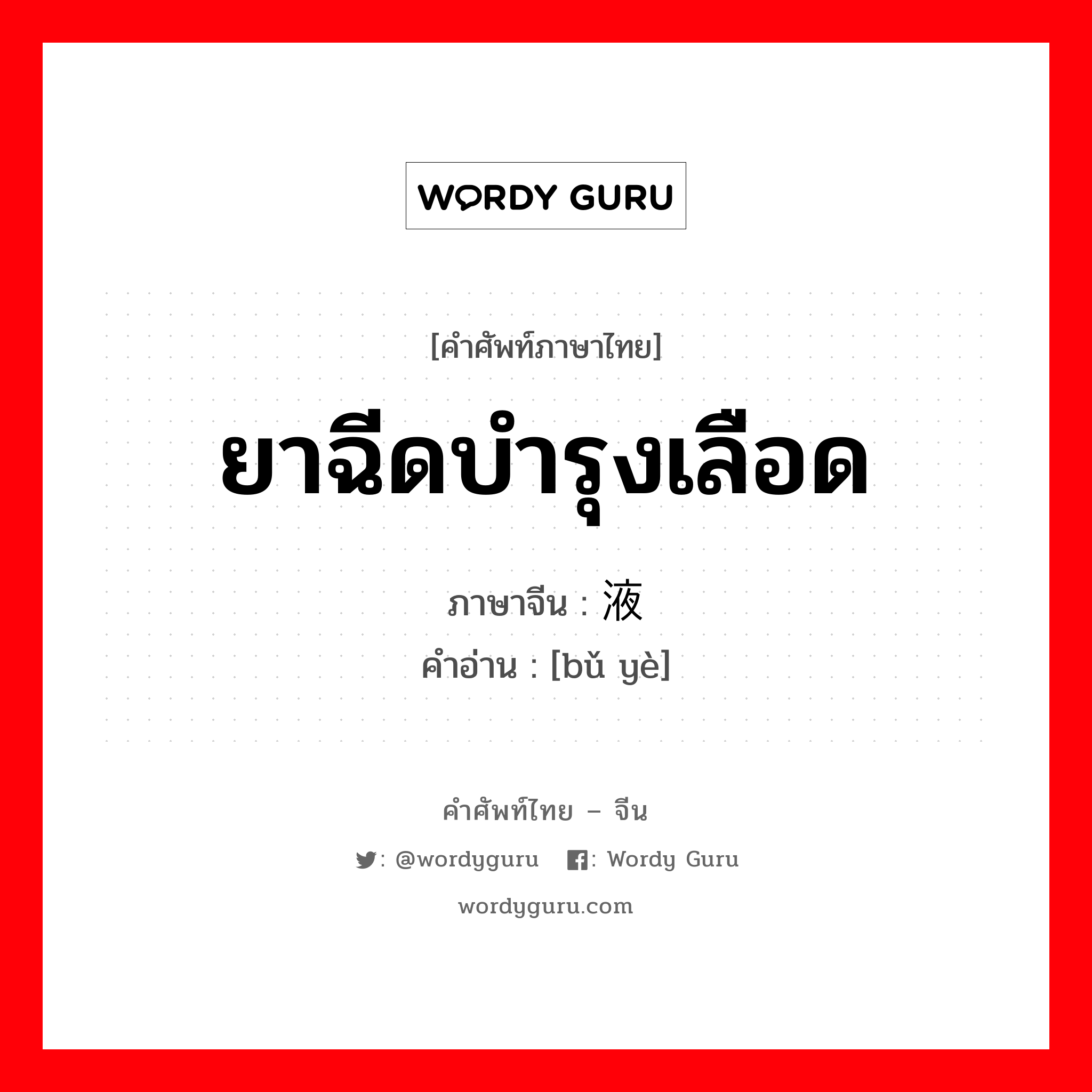 ยาฉีดบำรุงเลือด ภาษาจีนคืออะไร, คำศัพท์ภาษาไทย - จีน ยาฉีดบำรุงเลือด ภาษาจีน 补液 คำอ่าน [bǔ yè]