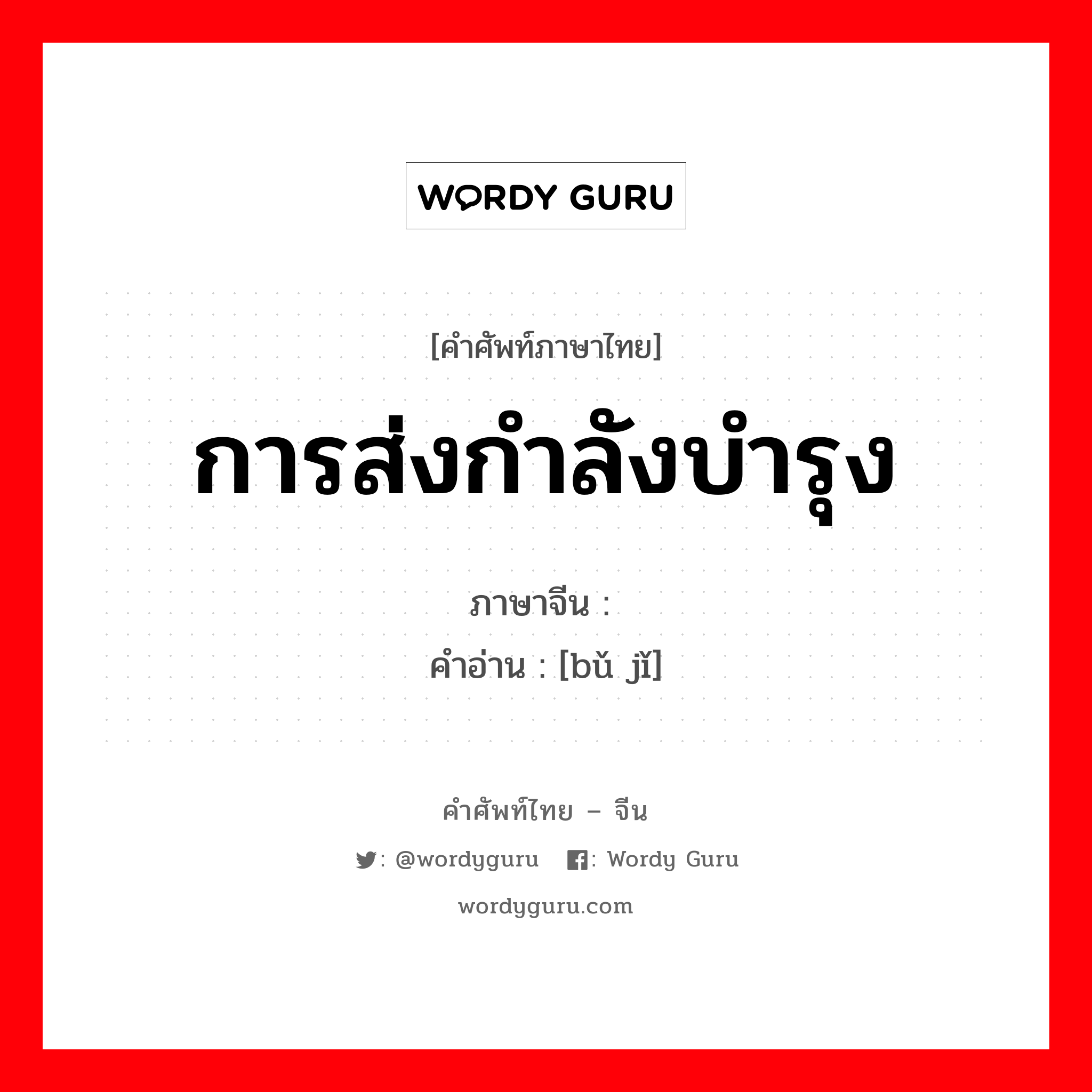 การส่งกำลังบำรุง ภาษาจีนคืออะไร, คำศัพท์ภาษาไทย - จีน การส่งกำลังบำรุง ภาษาจีน 补给 คำอ่าน [bǔ jǐ]