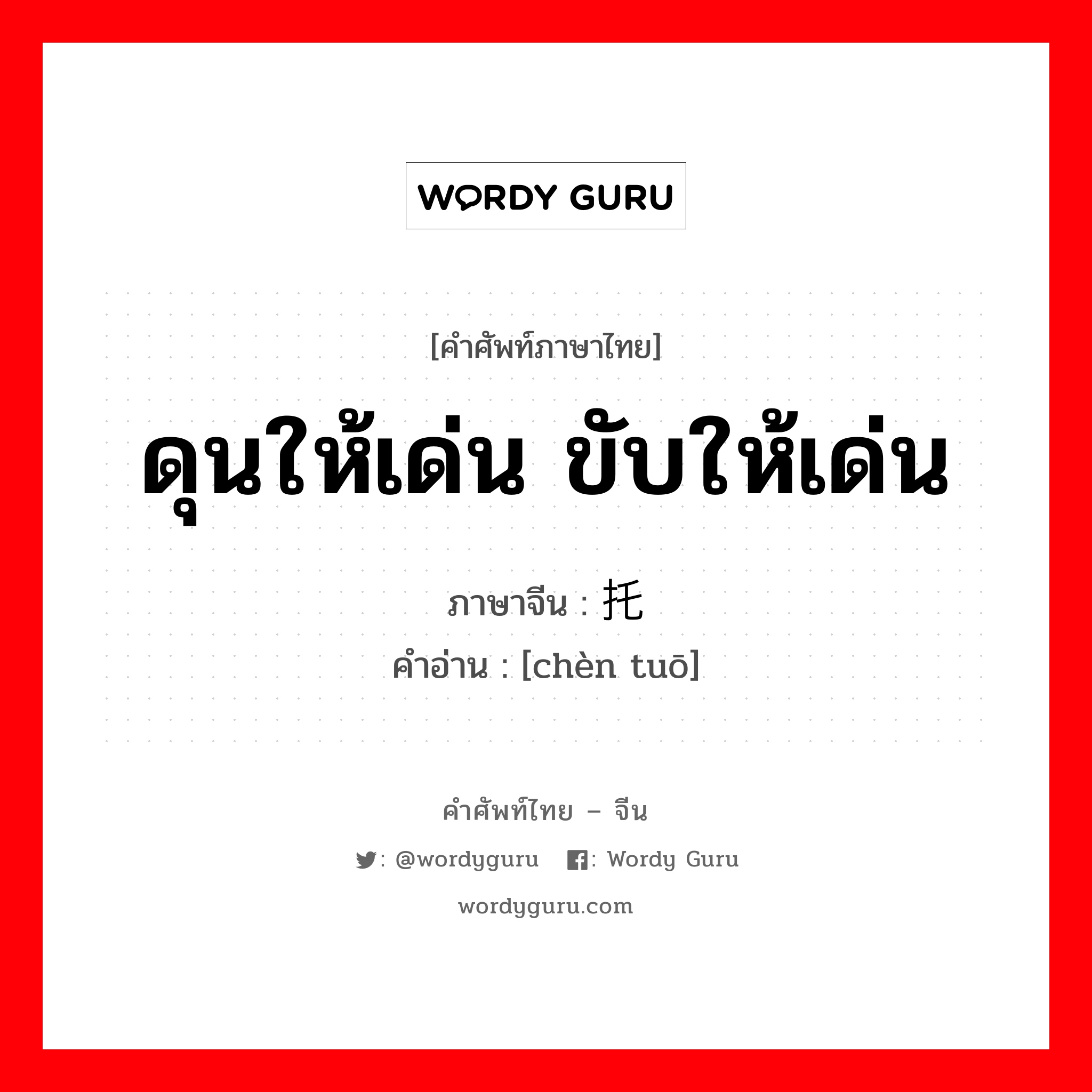 ดุนให้เด่น ขับให้เด่น ภาษาจีนคืออะไร, คำศัพท์ภาษาไทย - จีน ดุนให้เด่น ขับให้เด่น ภาษาจีน 衬托 คำอ่าน [chèn tuō]