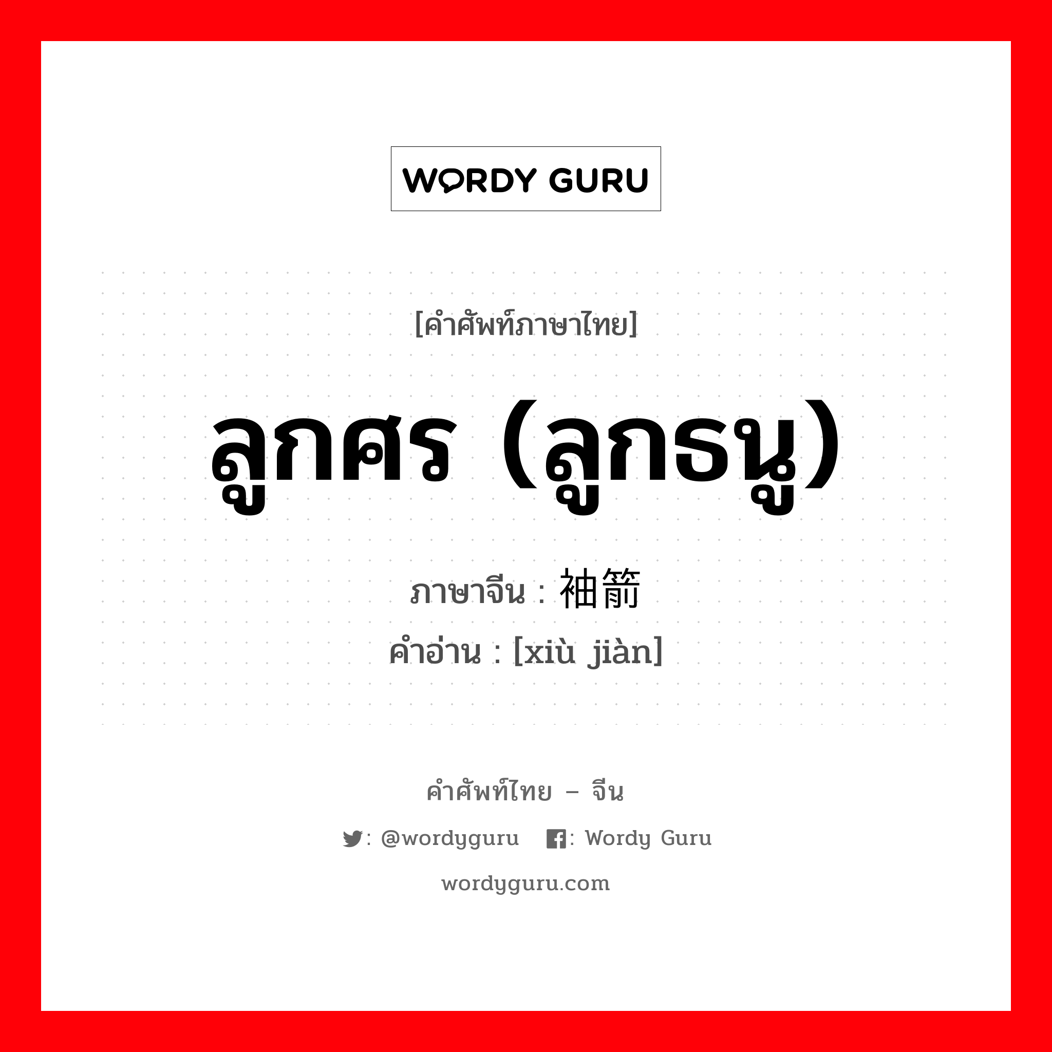 ลูกศร ลูกธนู ภาษาจีนคืออะไร, คำศัพท์ภาษาไทย - จีน ลูกศร (ลูกธนู) ภาษาจีน 袖箭 คำอ่าน [xiù jiàn]