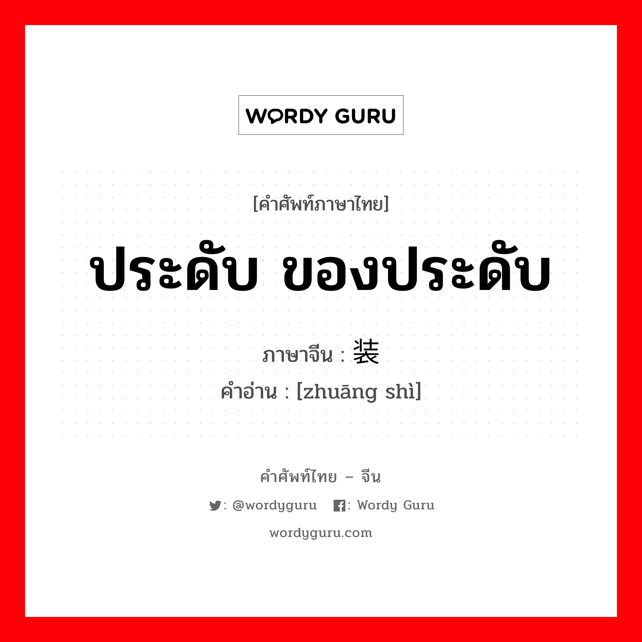 ประดับ ของประดับ ภาษาจีนคืออะไร, คำศัพท์ภาษาไทย - จีน ประดับ ของประดับ ภาษาจีน 装饰 คำอ่าน [zhuāng shì]