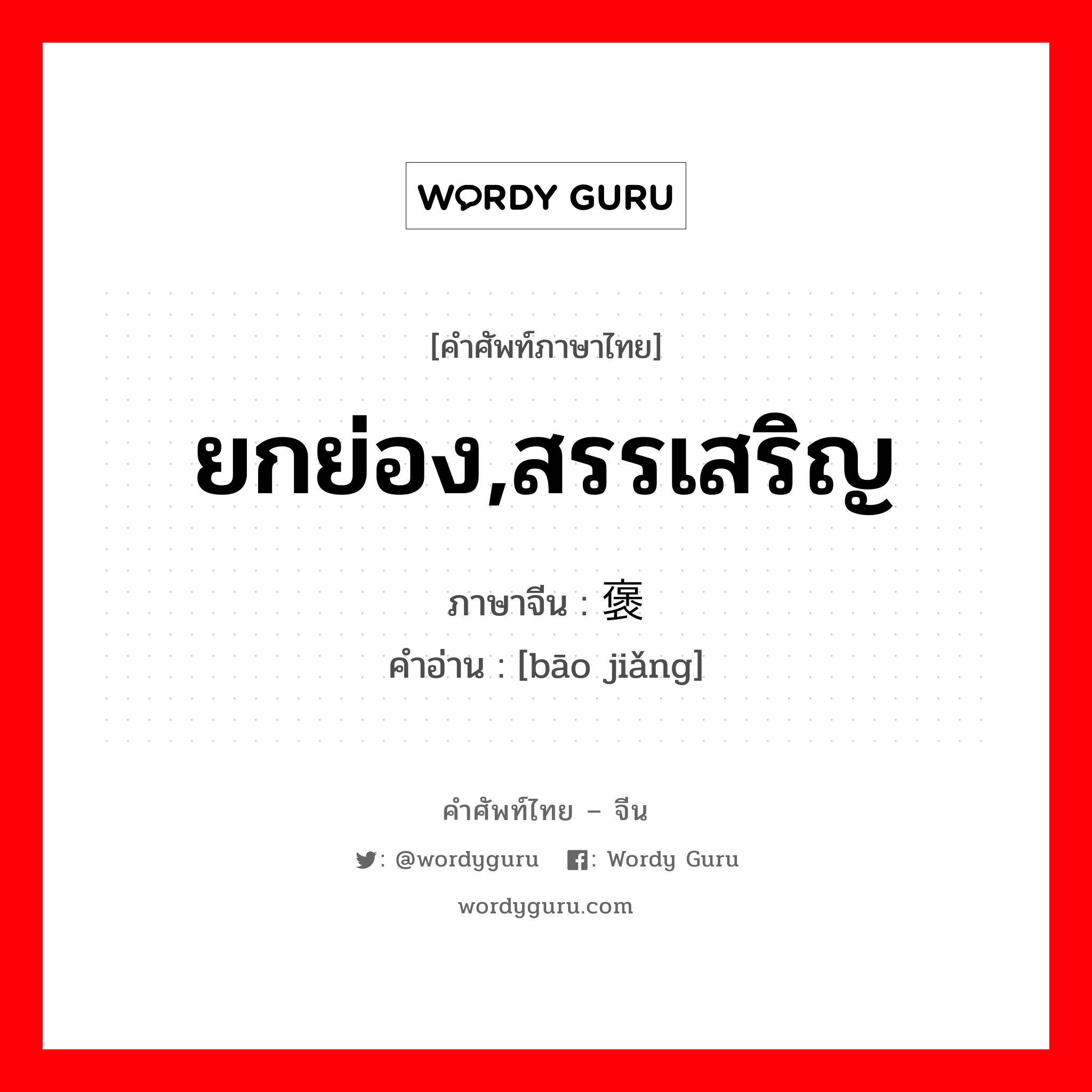 ยกย่อง, สรรเสริญ ภาษาจีนคืออะไร, คำศัพท์ภาษาไทย - จีน ยกย่อง,สรรเสริญ ภาษาจีน 褒奖 คำอ่าน [bāo jiǎng]